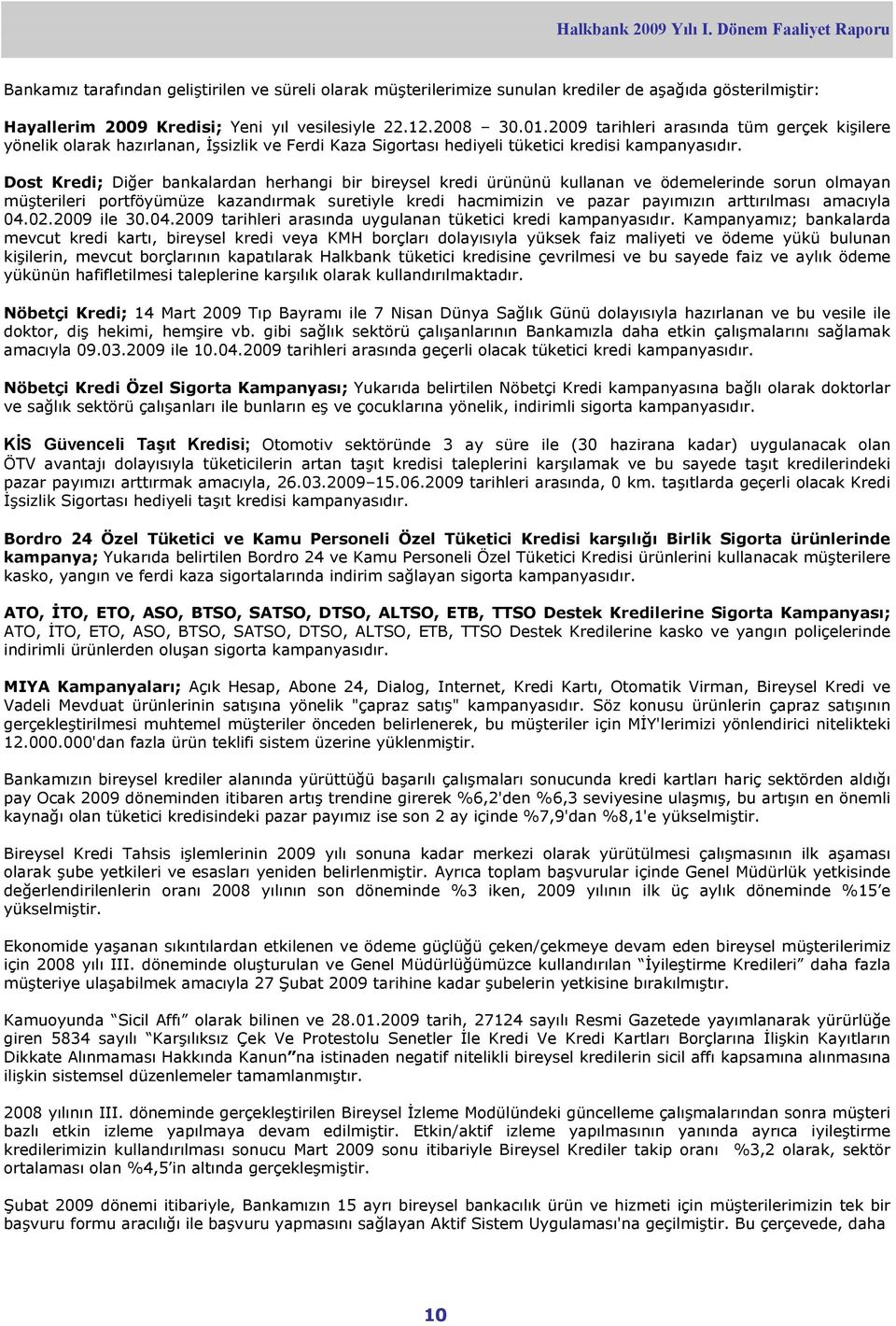 2009 tarihleri arasında tüm gerçek kişilere yönelik olarak hazırlanan, İşsizlik ve Ferdi Kaza Sigortası hediyeli tüketici kredisi kampanyasıdır.