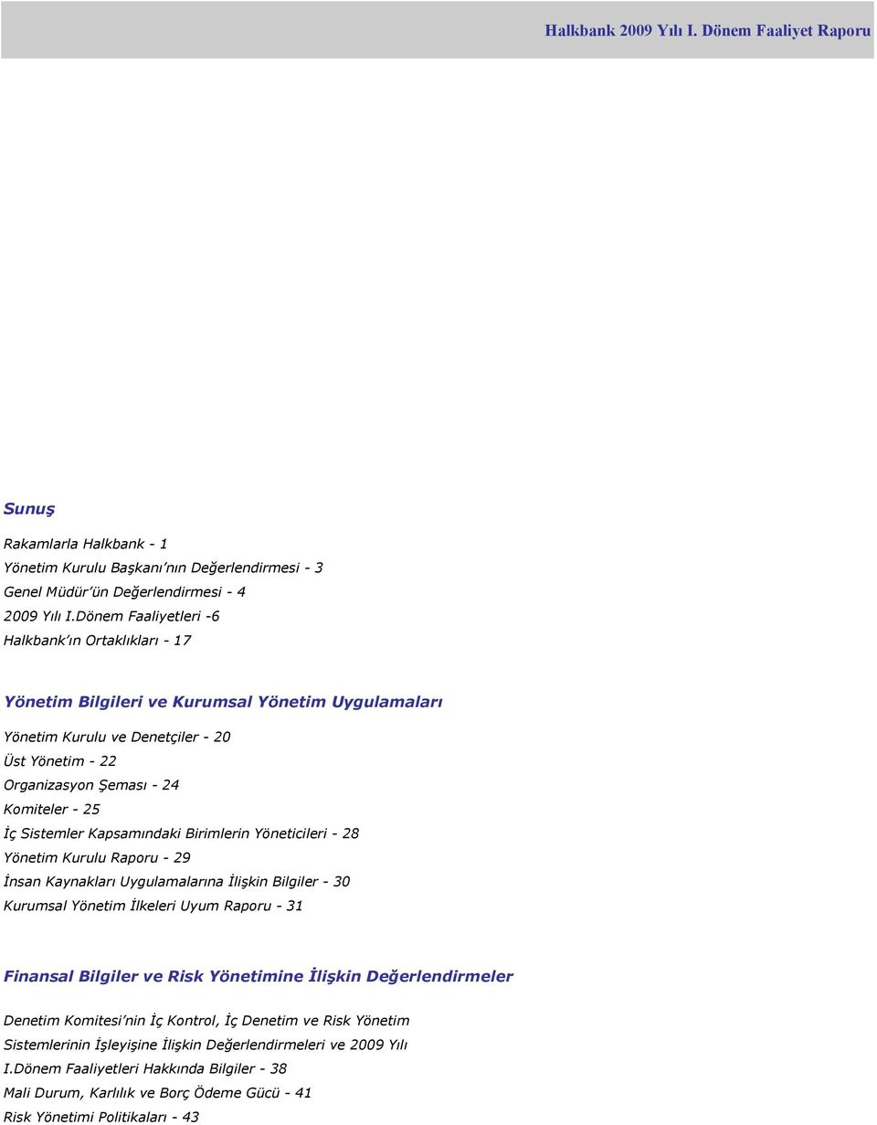 Sistemler Kapsamındaki Birimlerin Yöneticileri - 28 Yönetim Kurulu Raporu - 29 İnsan Kaynakları Uygulamalarına İlişkin Bilgiler - 30 Kurumsal Yönetim İlkeleri Uyum Raporu - 31 Finansal Bilgiler ve