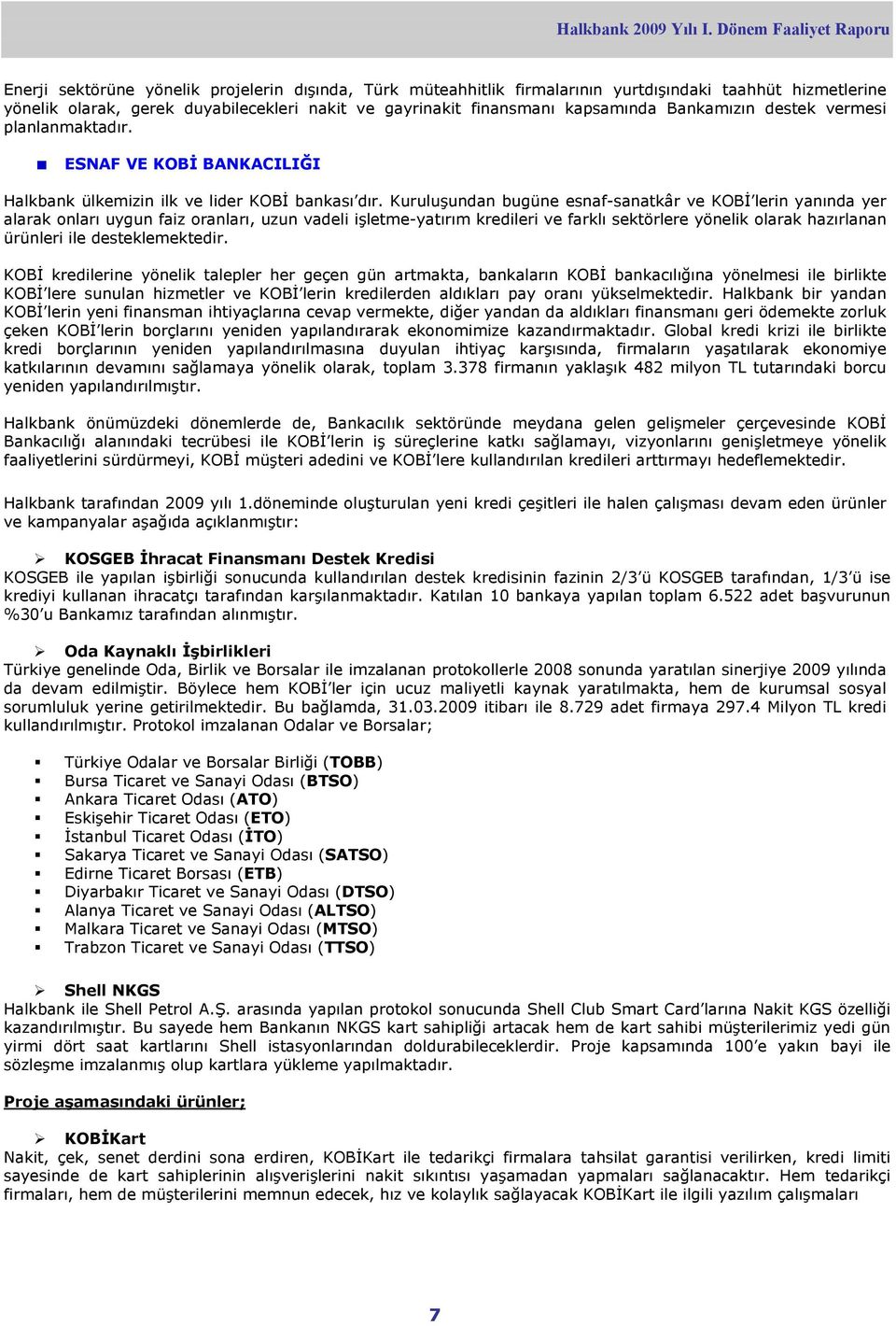 finansmanı kapsamında Bankamızın destek vermesi planlanmaktadır. ESNAF VE KOBİ BANKACILIĞI Halkbank ülkemizin ilk ve lider KOBİ bankası dır.