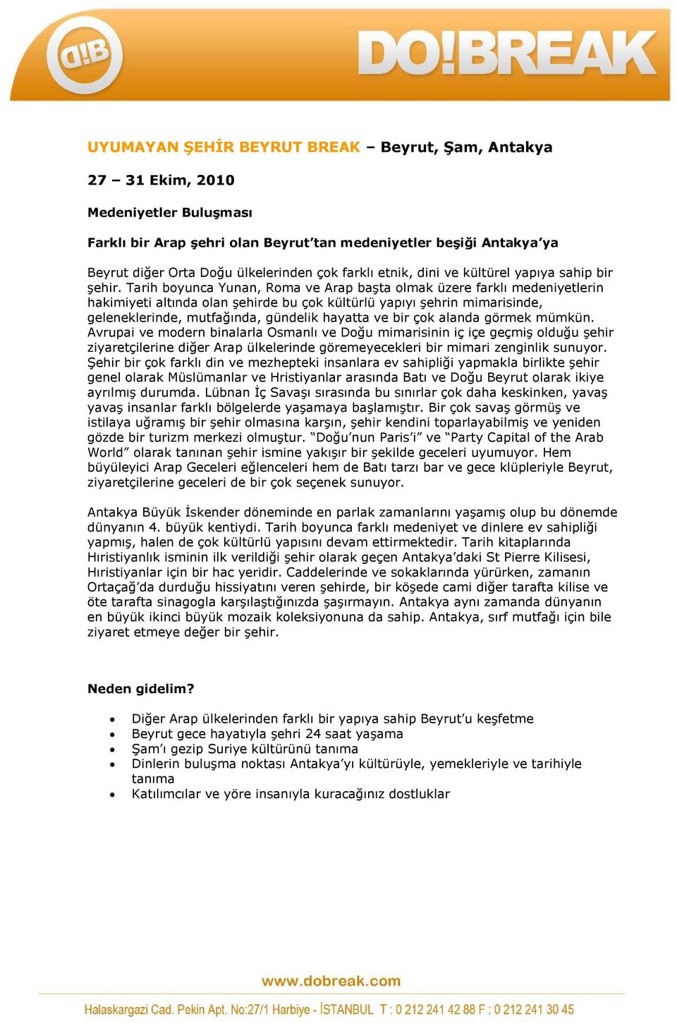 Tarih boyunca Yunan, Roma ve Arap başta olmak üzere farklı medeniyetlerin hakimiyeti altında olan şehirde bu çok kültürlü yapıyı şehrin mimarisinde, geleneklerinde, mutfağında, gündelik hayatta ve