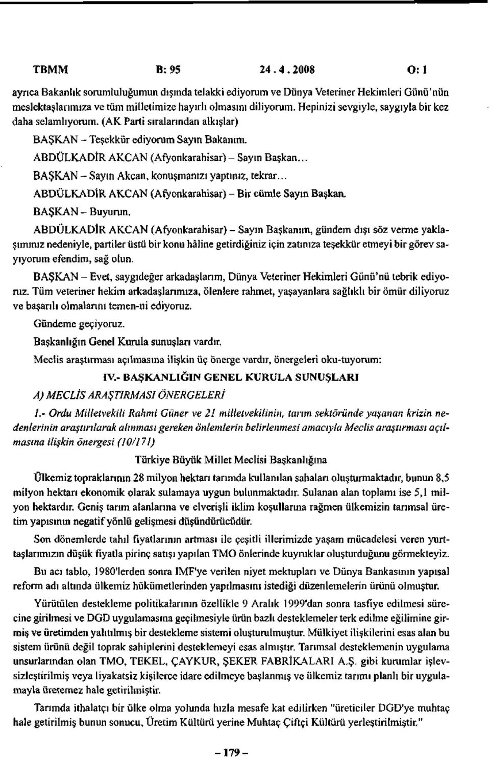 .. BAŞKAN - Sayın Akçan, konuşmanızı yaptınız, tekrar... ABDÜLKADİR AKÇAN (Afyonkarahisar) - Bir cümle Sayın Başkan. BAŞKAN - Buyurun.