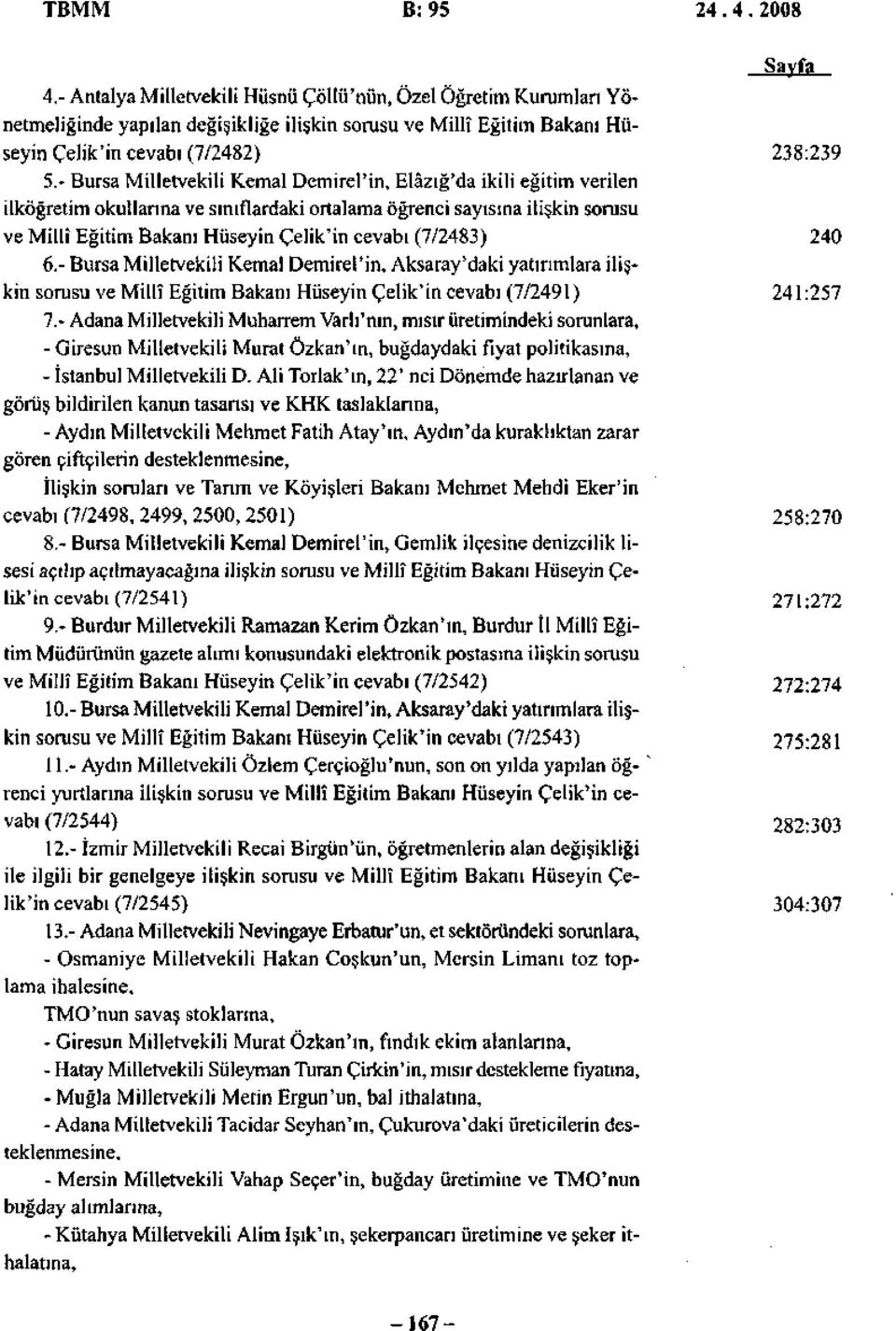 (7/483) 4 6.- Bursa Milletvekili Kemal Demirel'in, Aksaray'daki yatırımlara ilişkin sorusu ve Millî Eğitim Bakanı Hüseyin Çelik'in cevabı (7/49) 4:57 7.