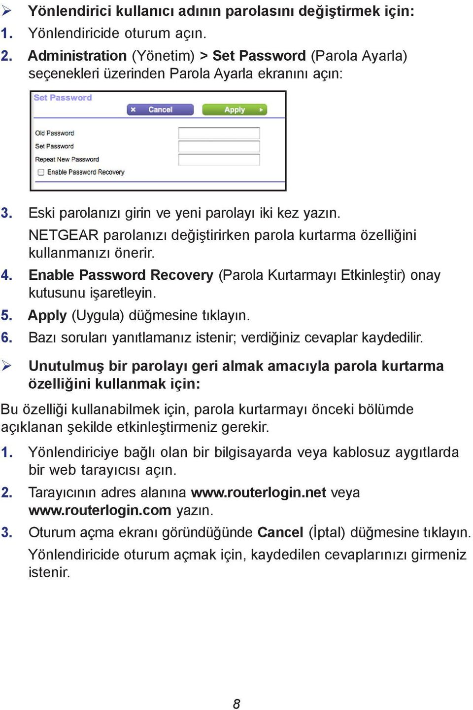 NETGEAR parolanızı değiştirirken parola kurtarma özelliğini kullanmanızı önerir. 4. Enable Password Recovery (Parola Kurtarmayı Etkinleştir) onay kutusunu işaretleyin. 5.