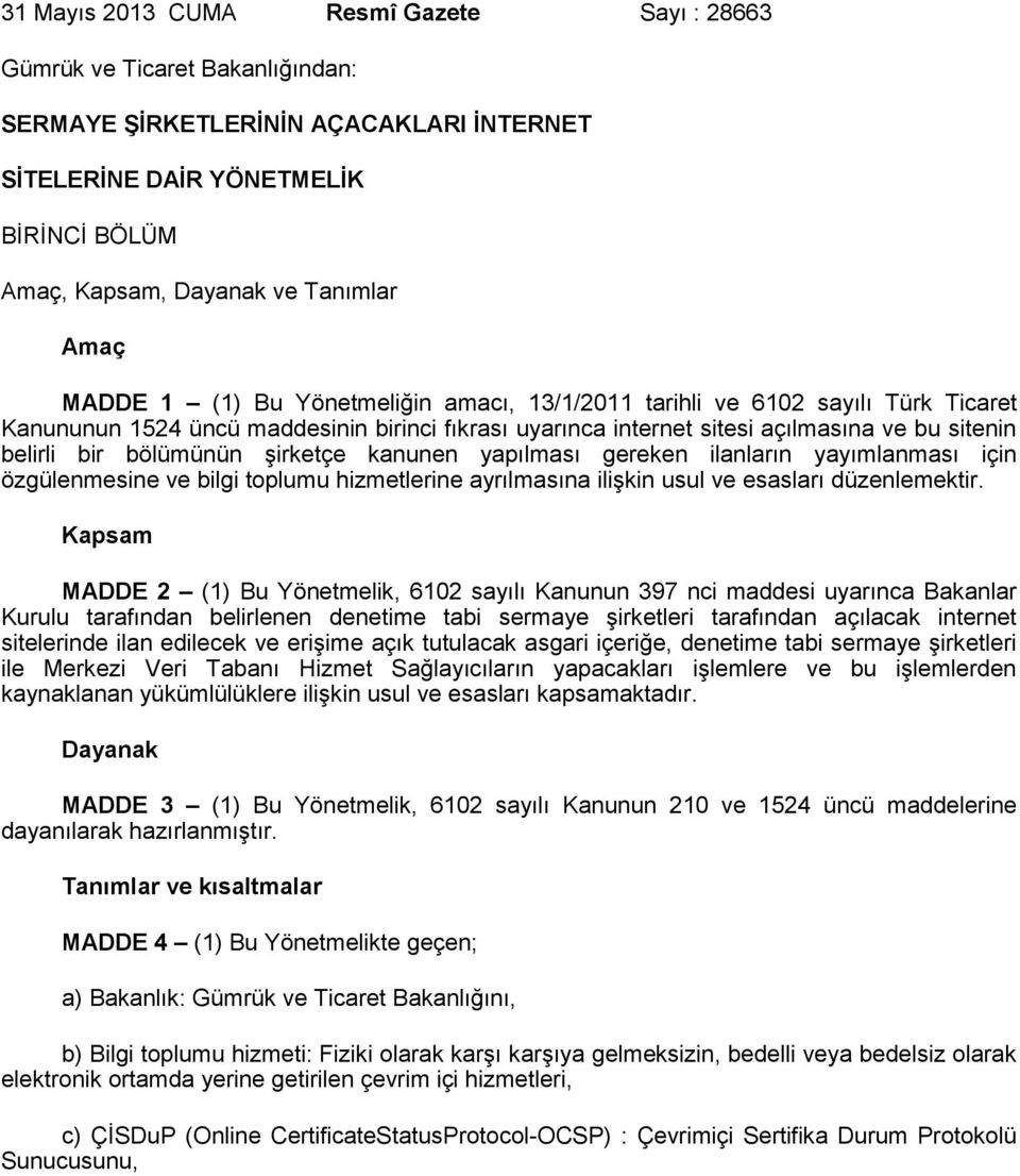 şirketçe kanunen yapılması gereken ilanların yayımlanması için özgülenmesine ve bilgi toplumu hizmetlerine ayrılmasına ilişkin usul ve esasları düzenlemektir.