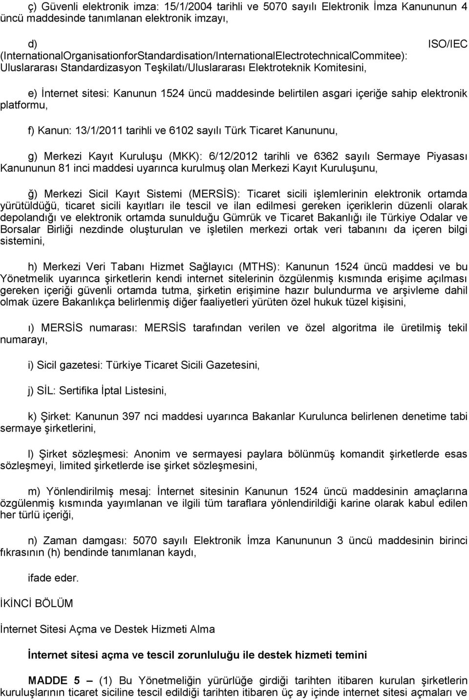 üncü maddesinde belirtilen asgari içeriğe sahip elektronik platformu, f) Kanun: 13/1/2011 tarihli ve 6102 sayılı Türk Ticaret Kanununu, g) Merkezi Kayıt Kuruluşu (MKK): 6/12/2012 tarihli ve 6362
