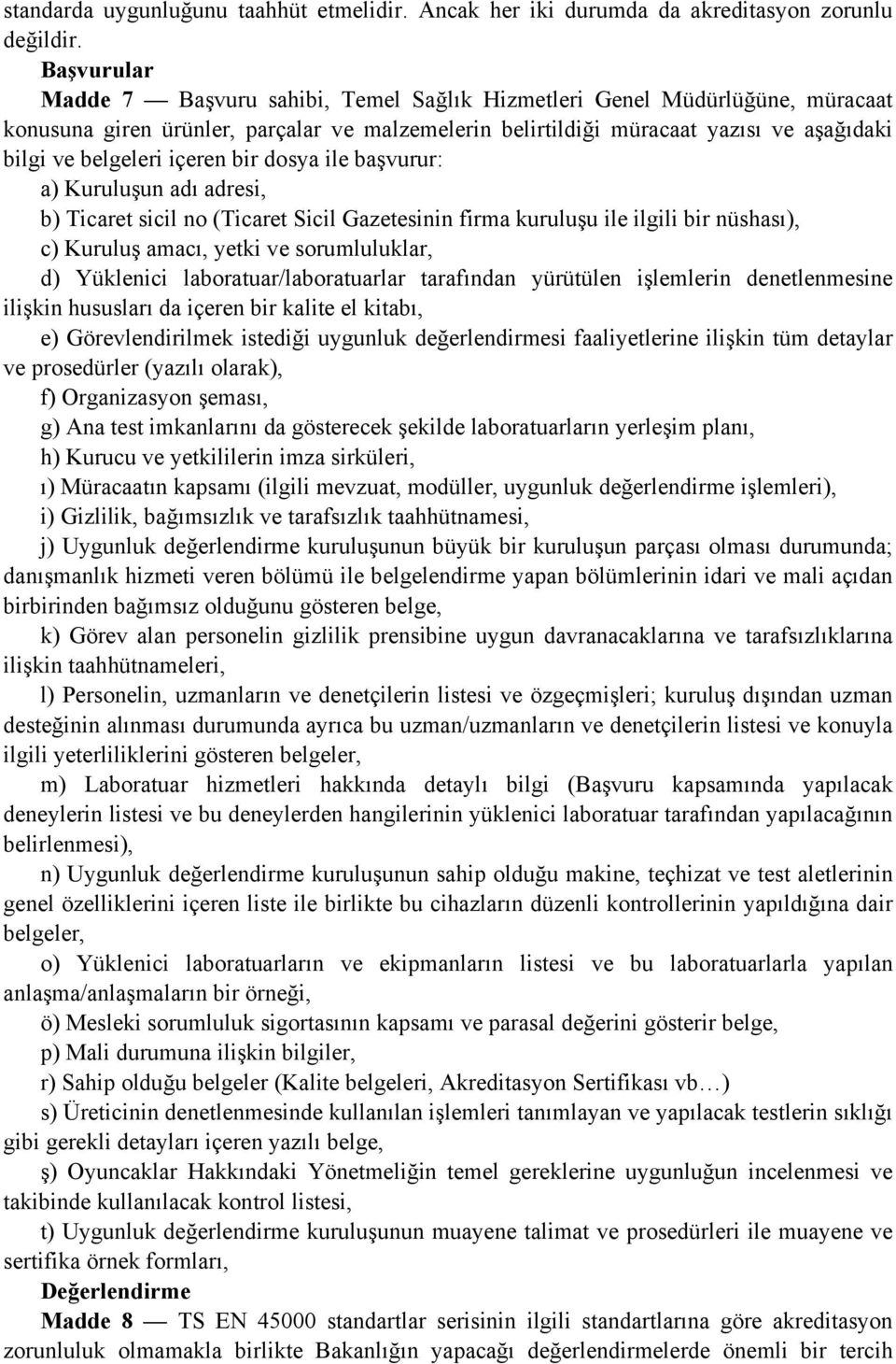 içeren bir dosya ile başvurur: a) Kuruluşun adı adresi, b) Ticaret sicil no (Ticaret Sicil Gazetesinin firma kuruluşu ile ilgili bir nüshası), c) Kuruluş amacı, yetki ve sorumluluklar, d) Yüklenici