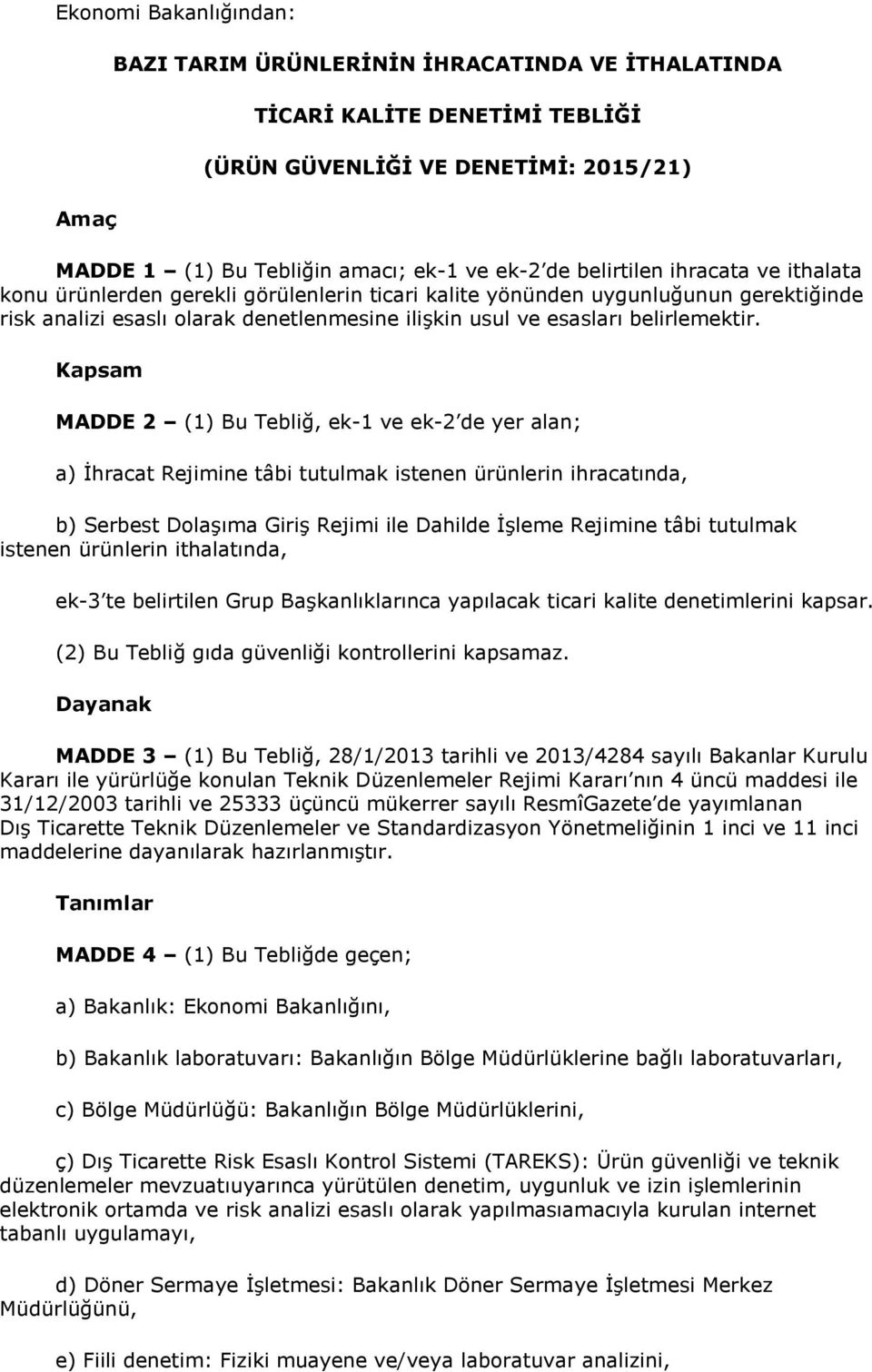 Kapsam MADDE 2 (1) Bu Tebliğ, ek-1 ve ek-2 de yer alan; a) İhracat Rejimine tâbi tutulmak istenen ürünlerin ihracatında, b) Serbest Dolaşıma Giriş Rejimi ile Dahilde İşleme Rejimine tâbi tutulmak