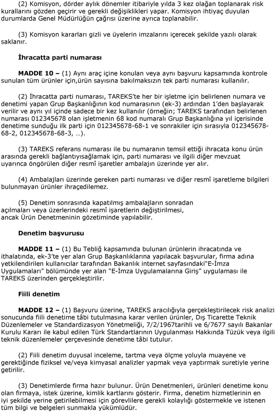 İhracatta parti numarası MADDE 10 (1) Aynı araç içine konulan veya aynı başvuru kapsamında kontrole sunulan tüm ürünler için,ürün sayısına bakılmaksızın tek parti numarası kullanılır.