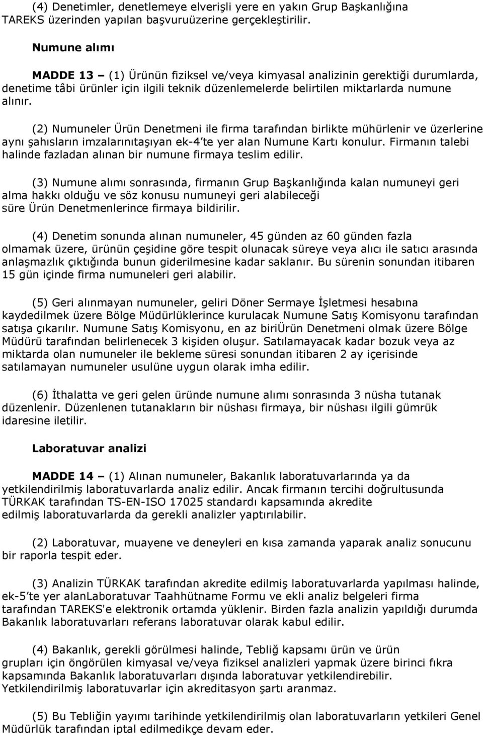 (2) Numuneler Ürün Denetmeni ile firma tarafından birlikte mühürlenir ve üzerlerine aynı şahısların imzalarınıtaşıyan ek-4 te yer alan Numune Kartı konulur.