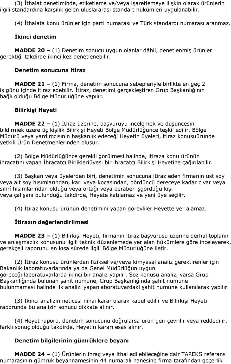 İkinci denetim MADDE 20 (1) Denetim sonucu uygun olanlar dâhil, denetlenmiş ürünler gerektiği takdirde ikinci kez denetlenebilir.