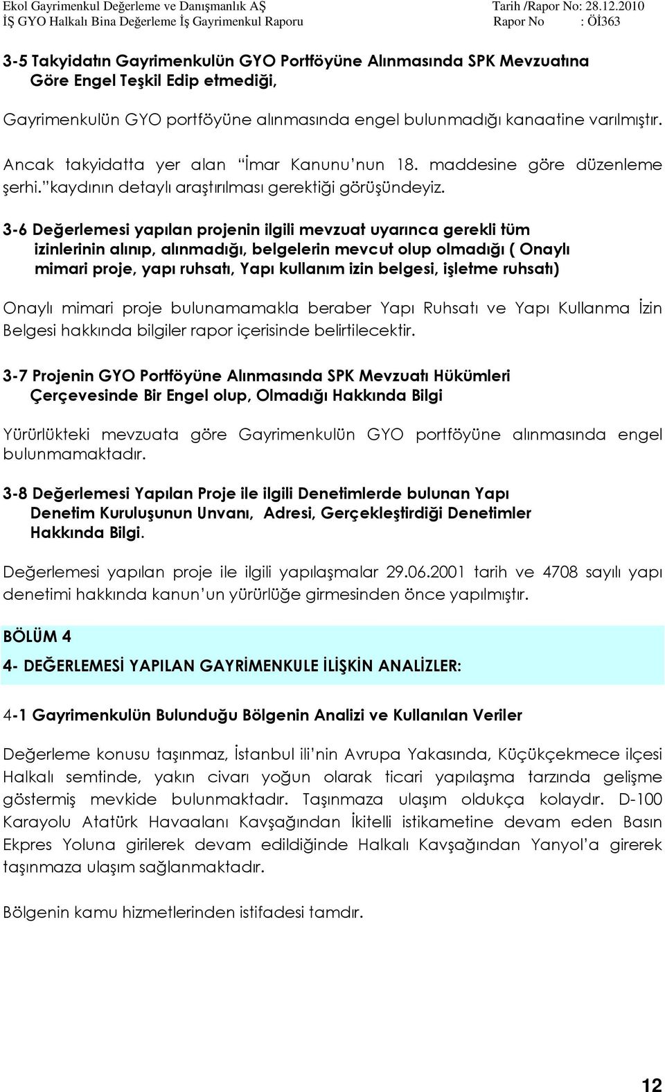 3-6 Değerlemesi yapılan projenin ilgili mevzuat uyarınca gerekli tüm izinlerinin alınıp, alınmadığı, belgelerin mevcut olup olmadığı ( Onaylı mimari proje, yapı ruhsatı, Yapı kullanım izin belgesi,