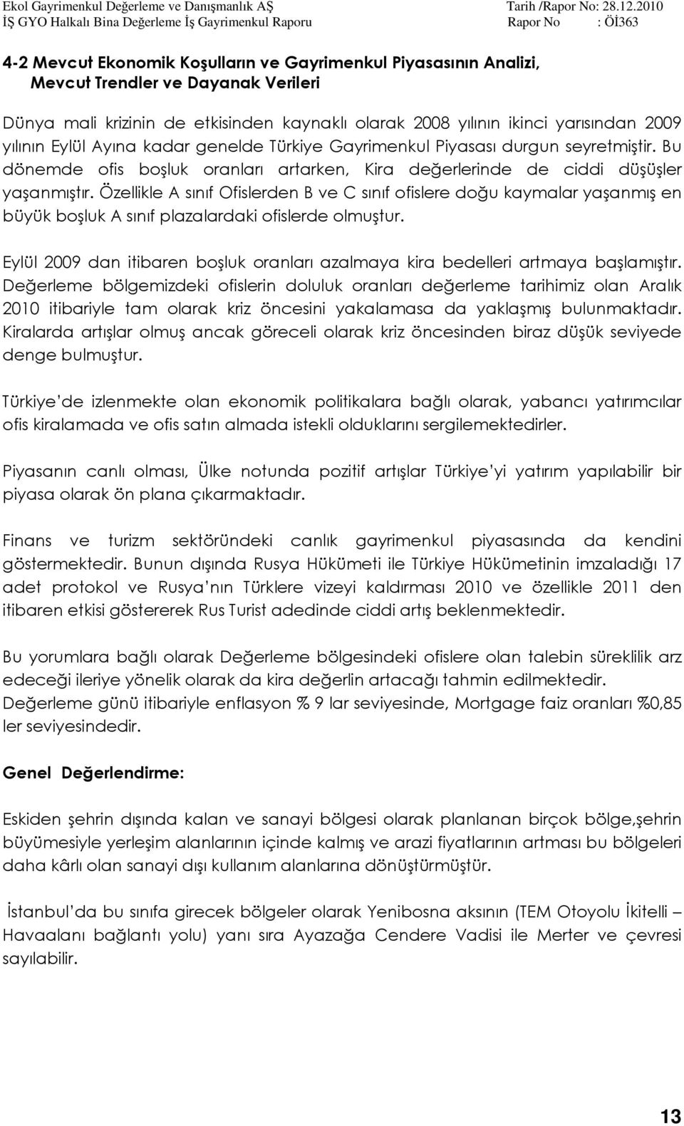 Özellikle A sınıf Ofislerden B ve C sınıf ofislere doğu kaymalar yaşanmış en büyük boşluk A sınıf plazalardaki ofislerde olmuştur.