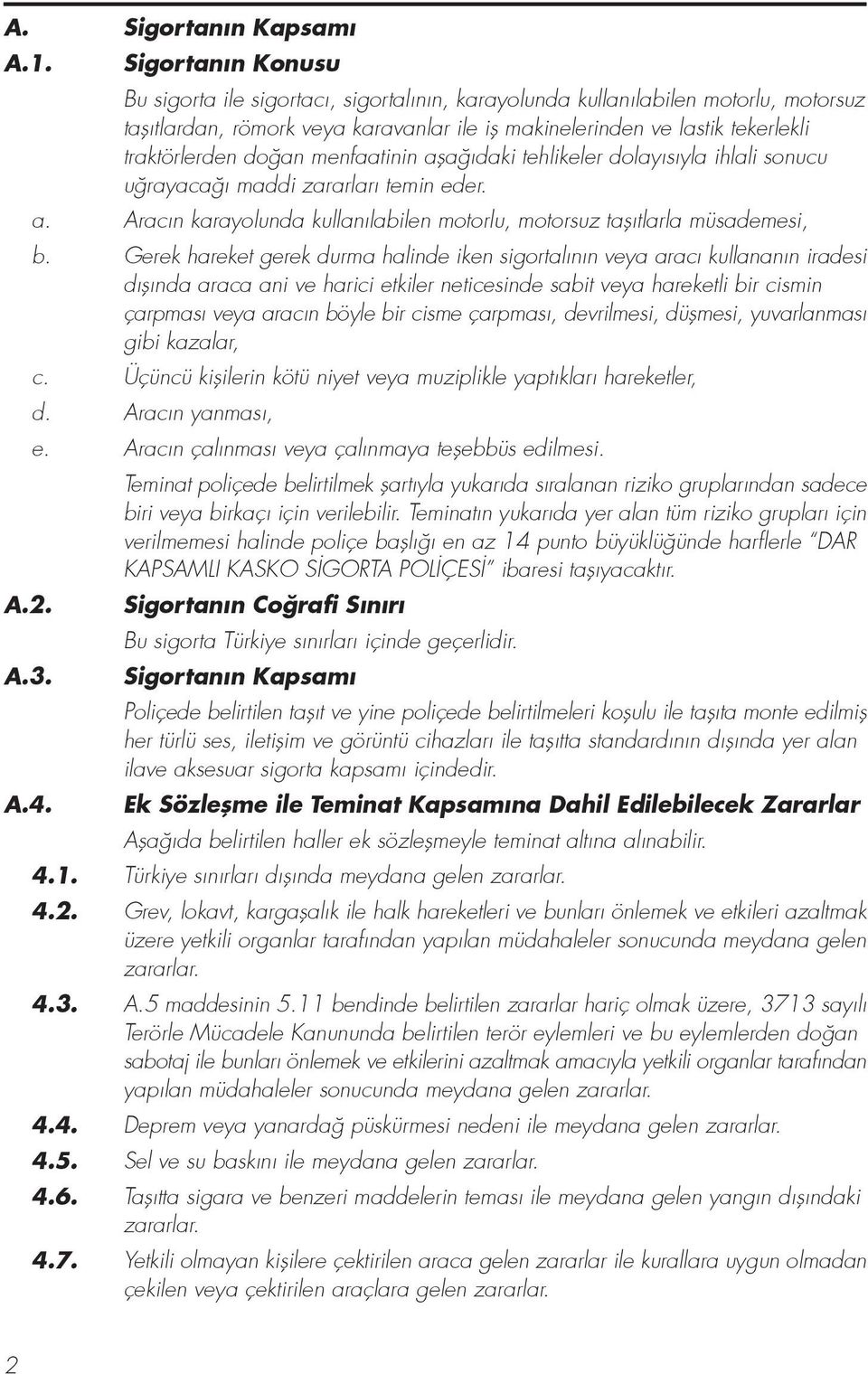 an menfaatinin afla daki tehlikeler dolay s yla ihlali sonucu u rayaca maddi zararlar temin eder. a. Arac n karayolunda kullan labilen motorlu, motorsuz tafl tlarla müsademesi, b.