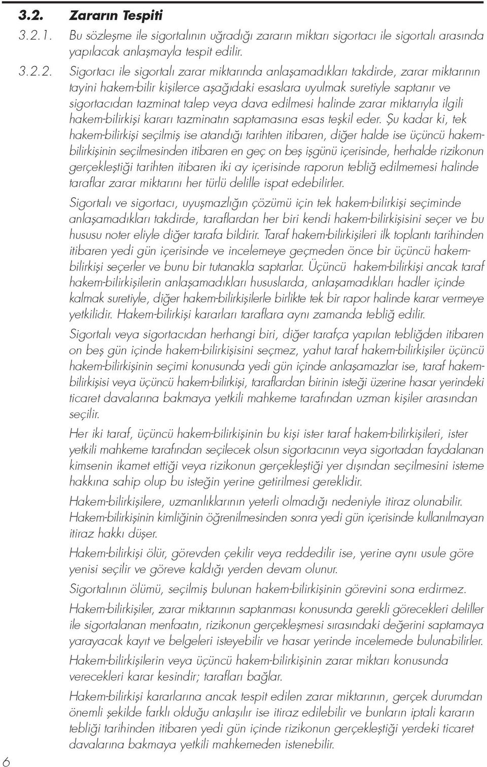 1. Bu sözleflme ile sigortal n n u rad zarar n miktar sigortac ile sigortal aras nda yap lacak anlaflmayla tespit edilir. 3.2.