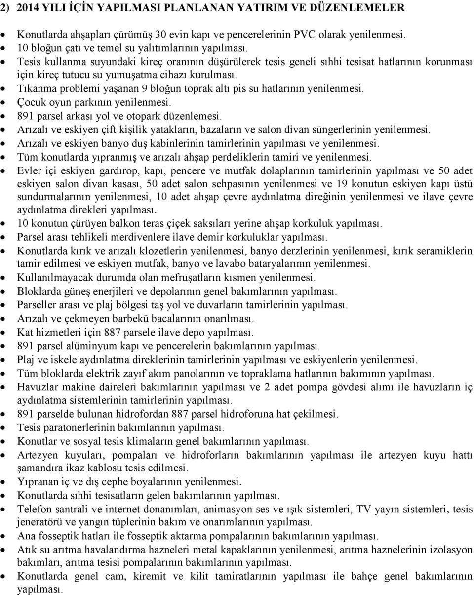 Tıkanma problemi yaşanan 9 bloğun toprak altı pis su hatlarının yenilenmesi. Çocuk oyun parkının yenilenmesi. 891 parsel arkası yol ve otopark düzenlemesi.