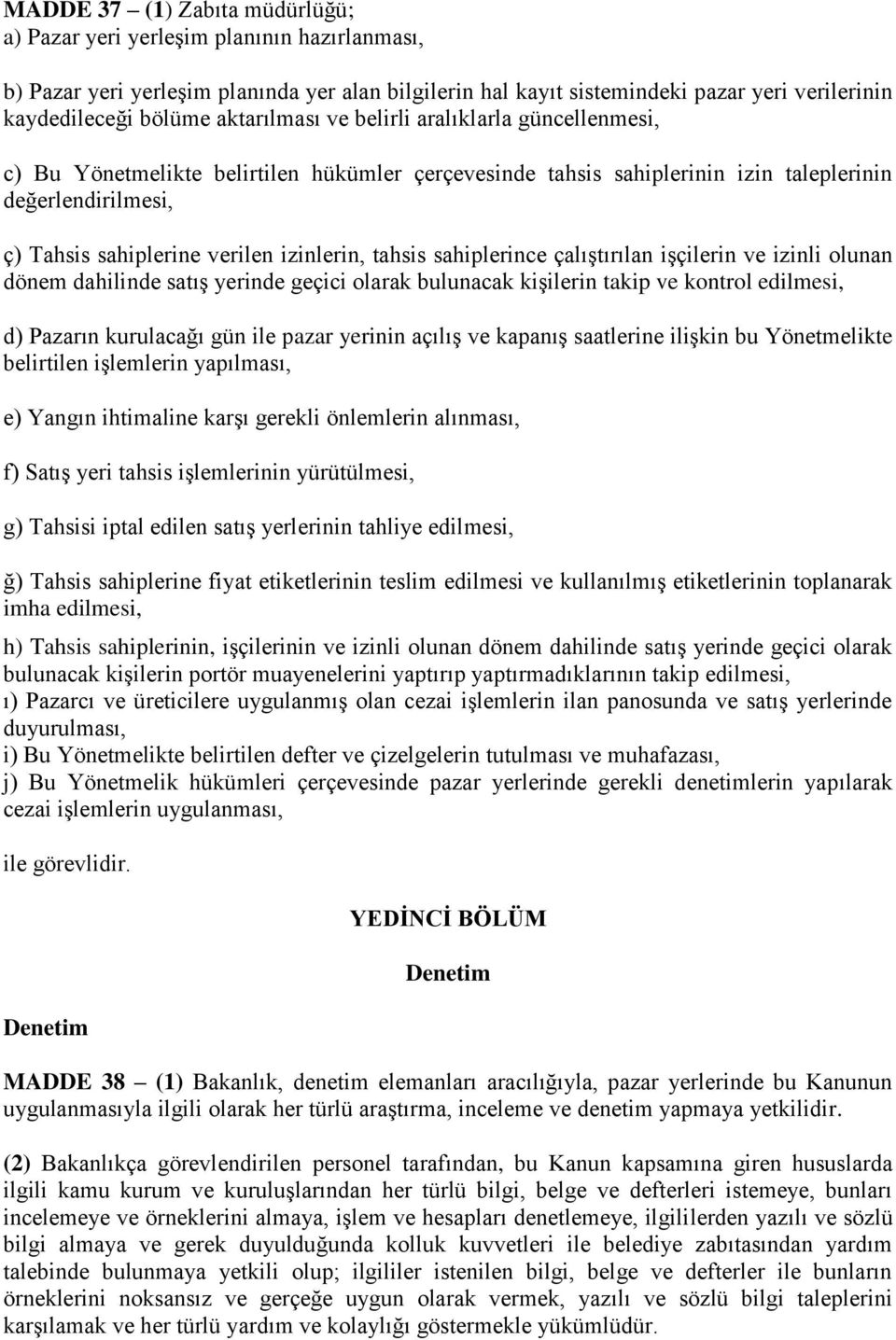 tahsis sahiplerince çalıştırılan işçilerin ve izinli olunan dönem dahilinde satış yerinde geçici olarak bulunacak kişilerin takip ve kontrol edilmesi, d) Pazarın kurulacağı gün ile pazar yerinin