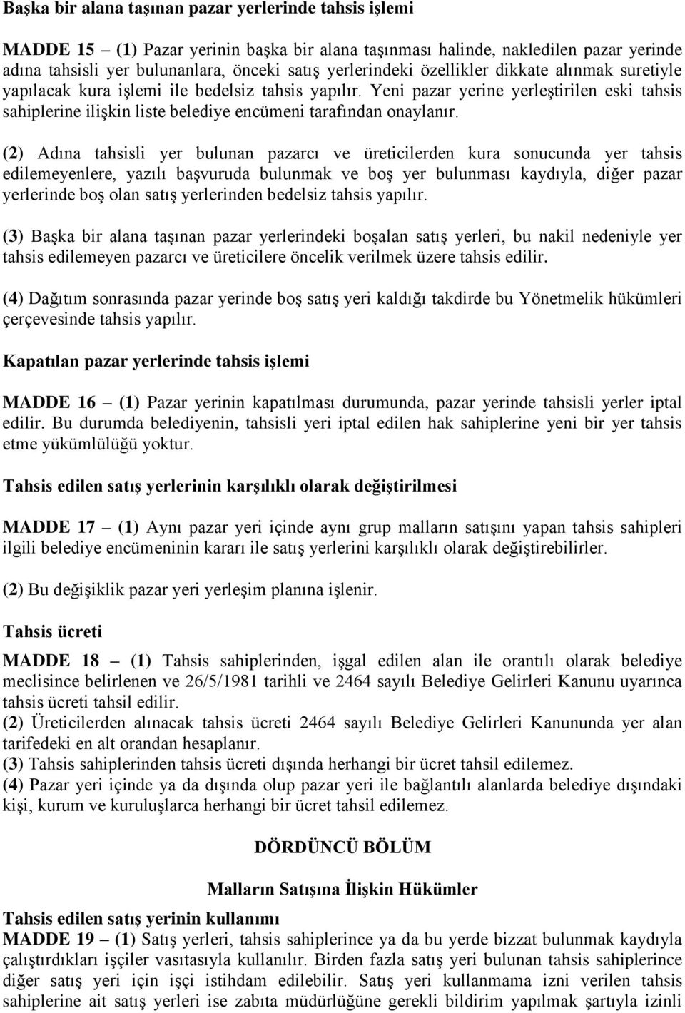 (2) Adına tahsisli yer bulunan pazarcı ve üreticilerden kura sonucunda yer tahsis edilemeyenlere, yazılı başvuruda bulunmak ve boş yer bulunması kaydıyla, diğer pazar yerlerinde boş olan satış