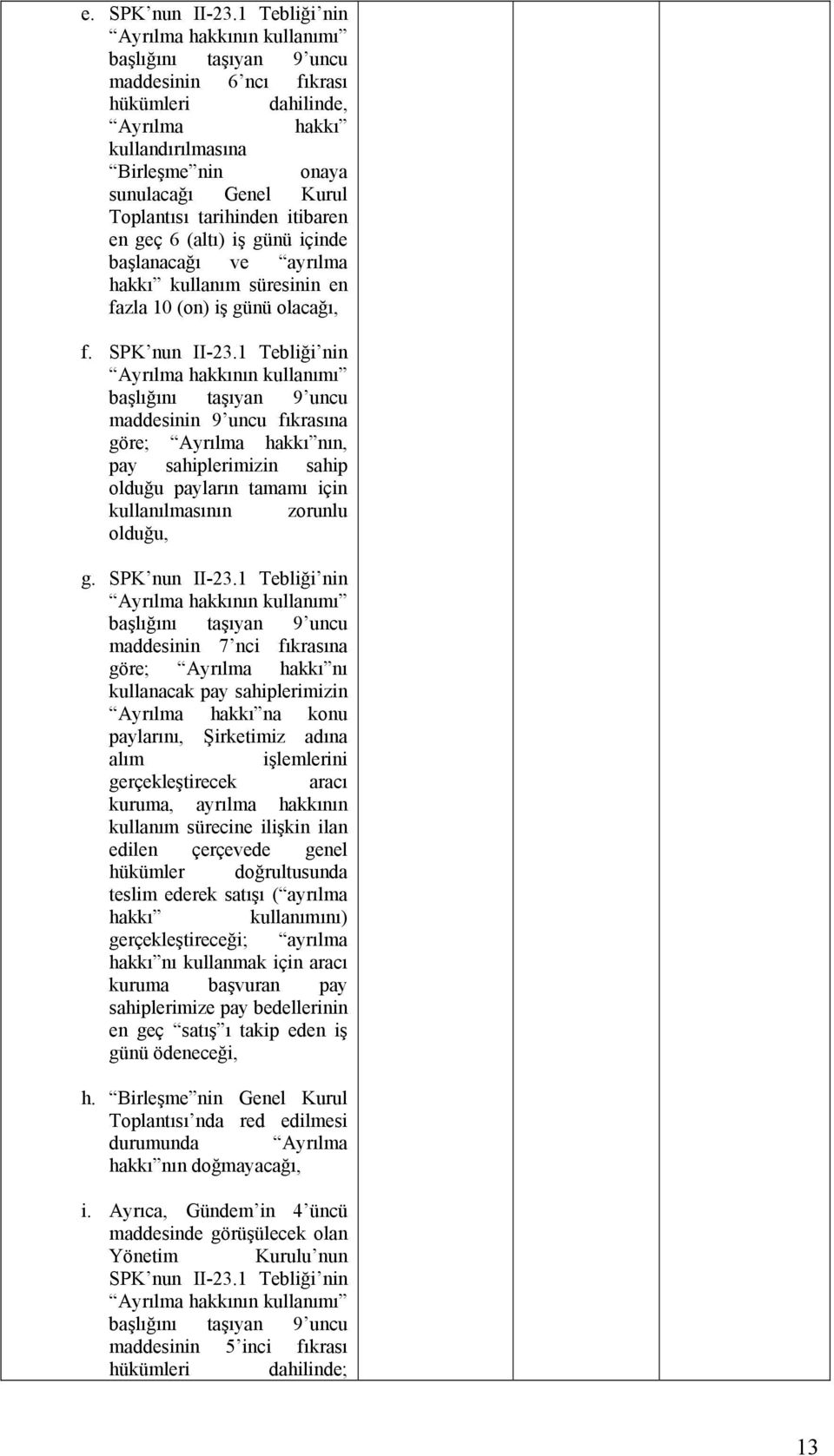 tarihinden itibaren en geç 6 (altı) iş günü içinde başlanacağı ve ayrılma hakkı kullanım süresinin en fazla 10 (on) iş günü olacağı, f. SPK nun II-23.