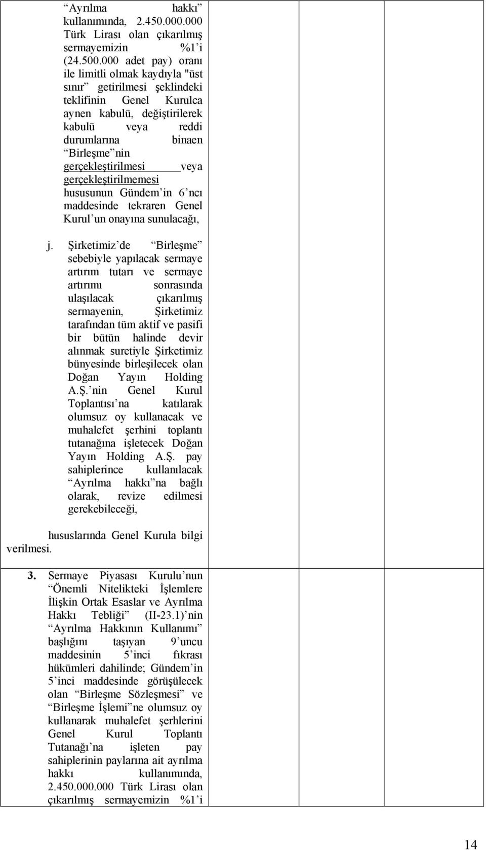 gerçekleştirilmesi veya gerçekleştirilmemesi hususunun Gündem in 6 ncı maddesinde tekraren Genel Kurul un onayına sunulacağı, j.