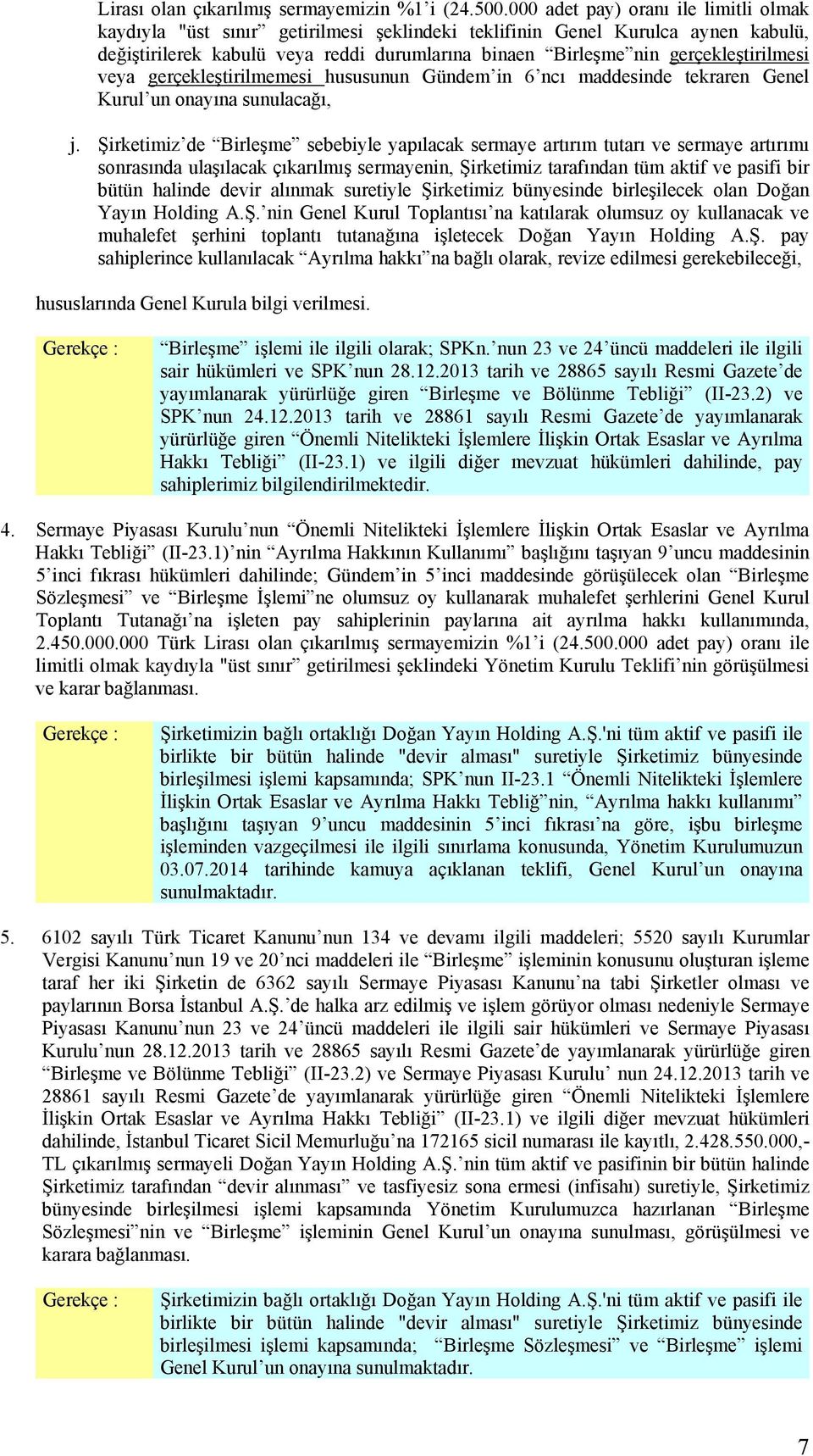 gerçekleştirilmesi veya gerçekleştirilmemesi hususunun Gündem in 6 ncı maddesinde tekraren Genel Kurul un onayına sunulacağı, j.