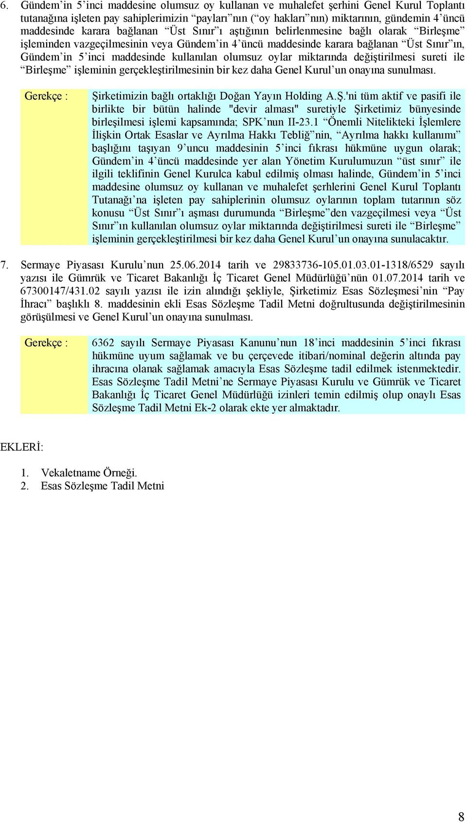 kullanılan olumsuz oylar miktarında değiştirilmesi sureti ile Birleşme işleminin gerçekleştirilmesinin bir kez daha Genel Kurul un onayına sunulması.