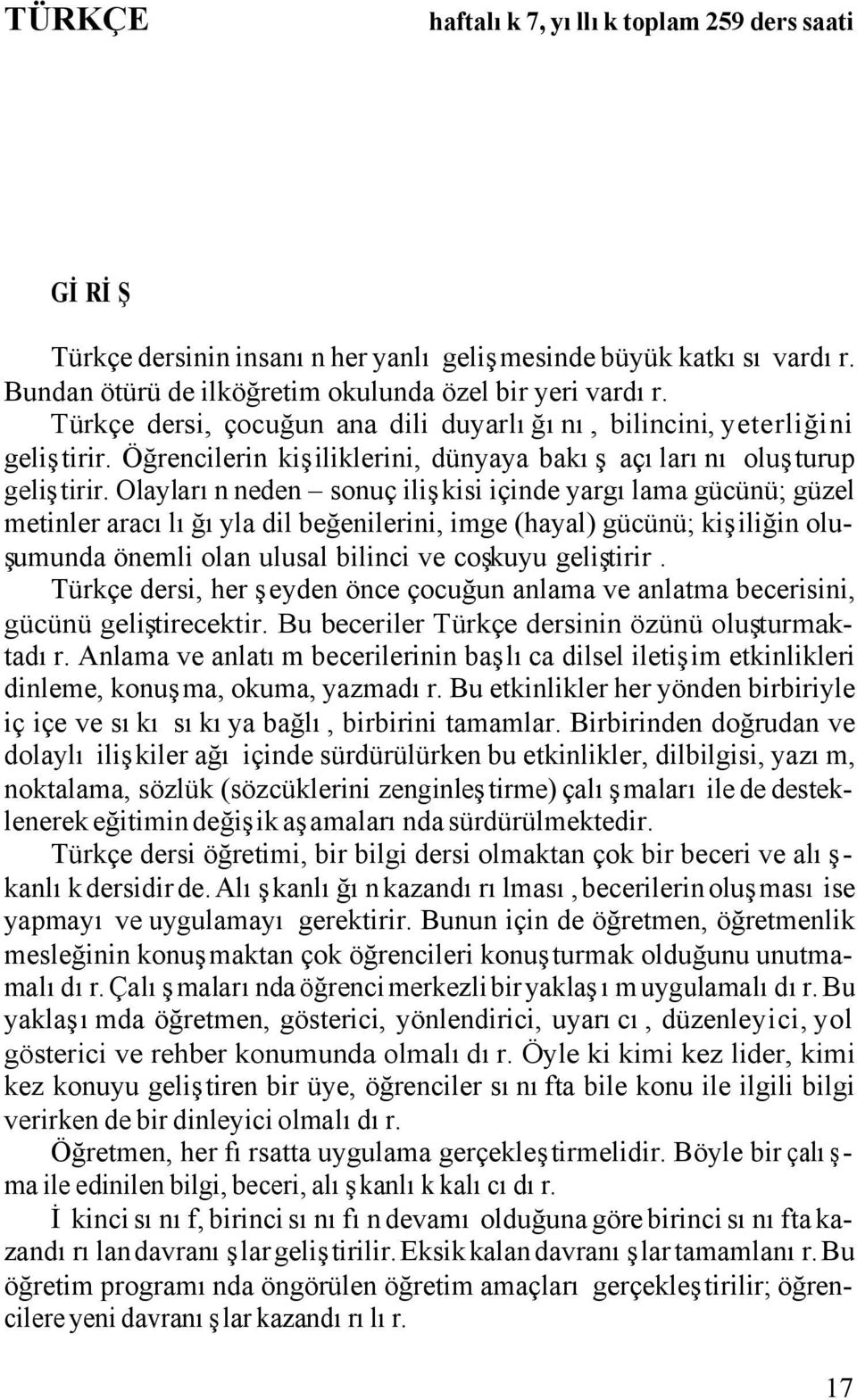 Olayların neden sonuç ilişkisi içinde yargılama gücünü; güzel metinler aracılığıyla dil beğenilerini, imge (hayal) gücünü; kişiliğin oluşumunda önemli olan ulusal bilinci ve coşkuyu geliştirir.