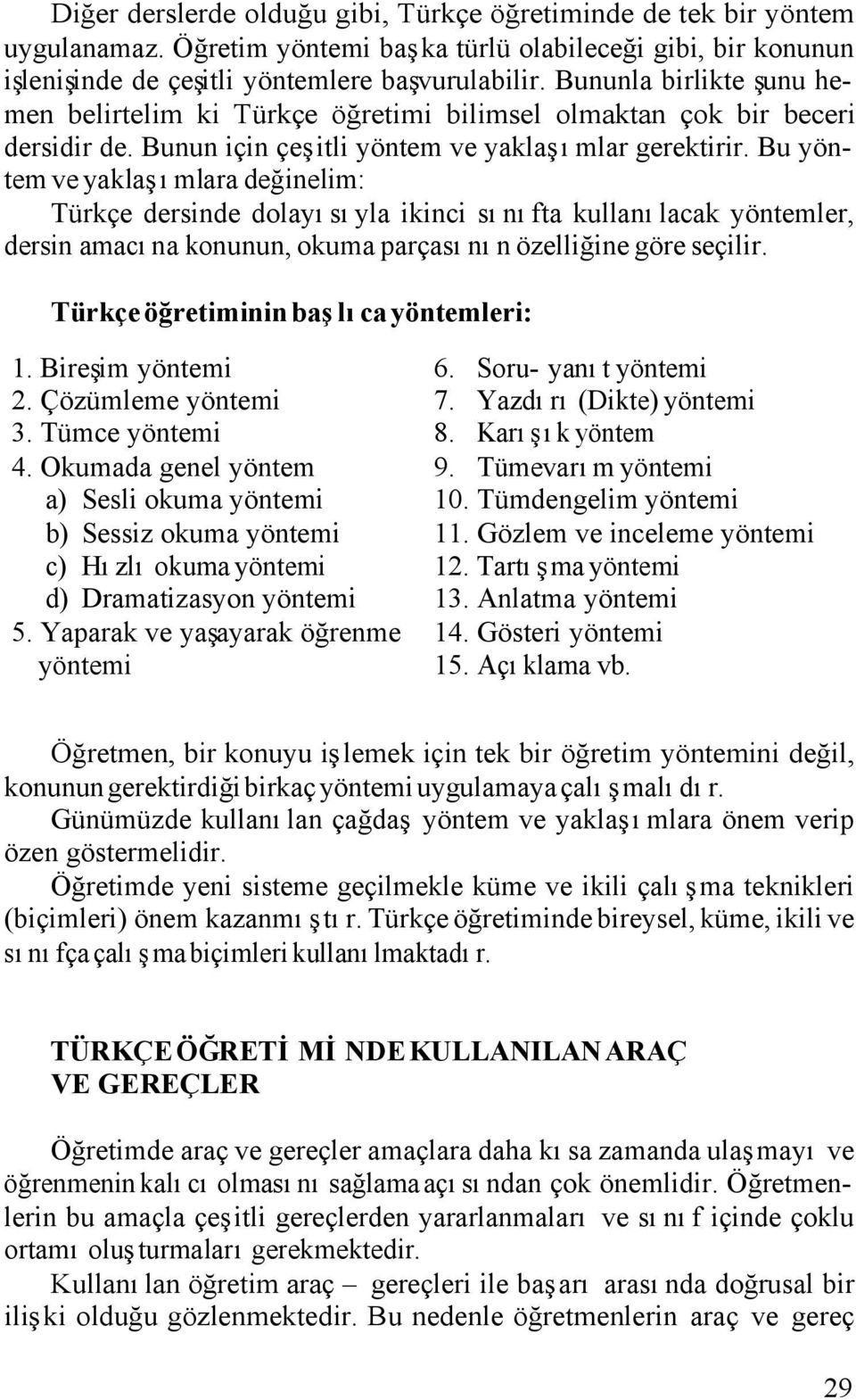 Bu yöntem ve yaklaşımlara değinelim: Türkçe dersinde dolayısıyla ikinci sınıfta kullanılacak yöntemler, dersin amacına konunun, okuma parçasının özelliğine göre seçilir.