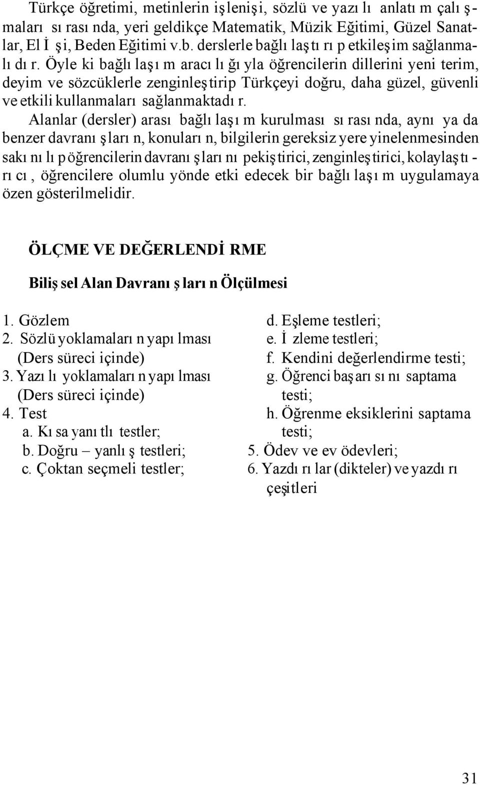 Öyle ki bağlılaşım aracılığıyla öğrencilerin dillerini yeni terim, deyim ve sözcüklerle zenginleştirip Türkçeyi doğru, daha güzel, güvenli ve etkili kullanmaları sağlanmaktadır.