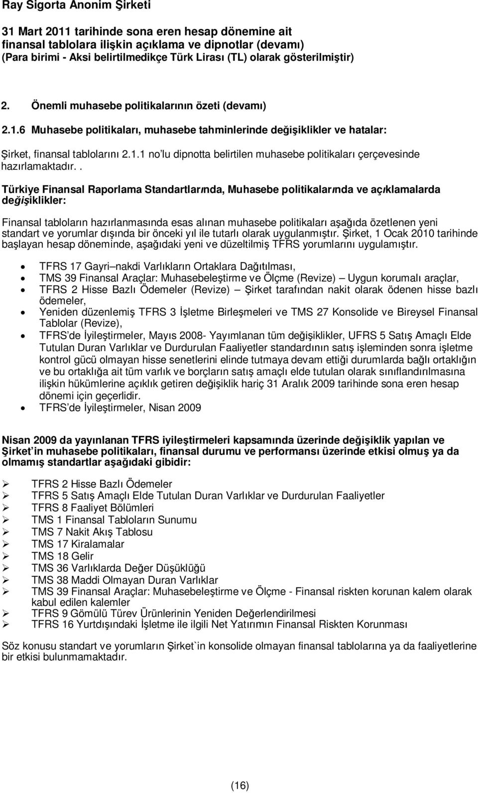 ve yorumlar d nda bir önceki y l ile tutarl olarak uygulanm r. irket, 1 Ocak 2010 tarihinde ba layan hesap döneminde, a daki yeni ve düzeltilmi TFRS yorumlar uygulam r.