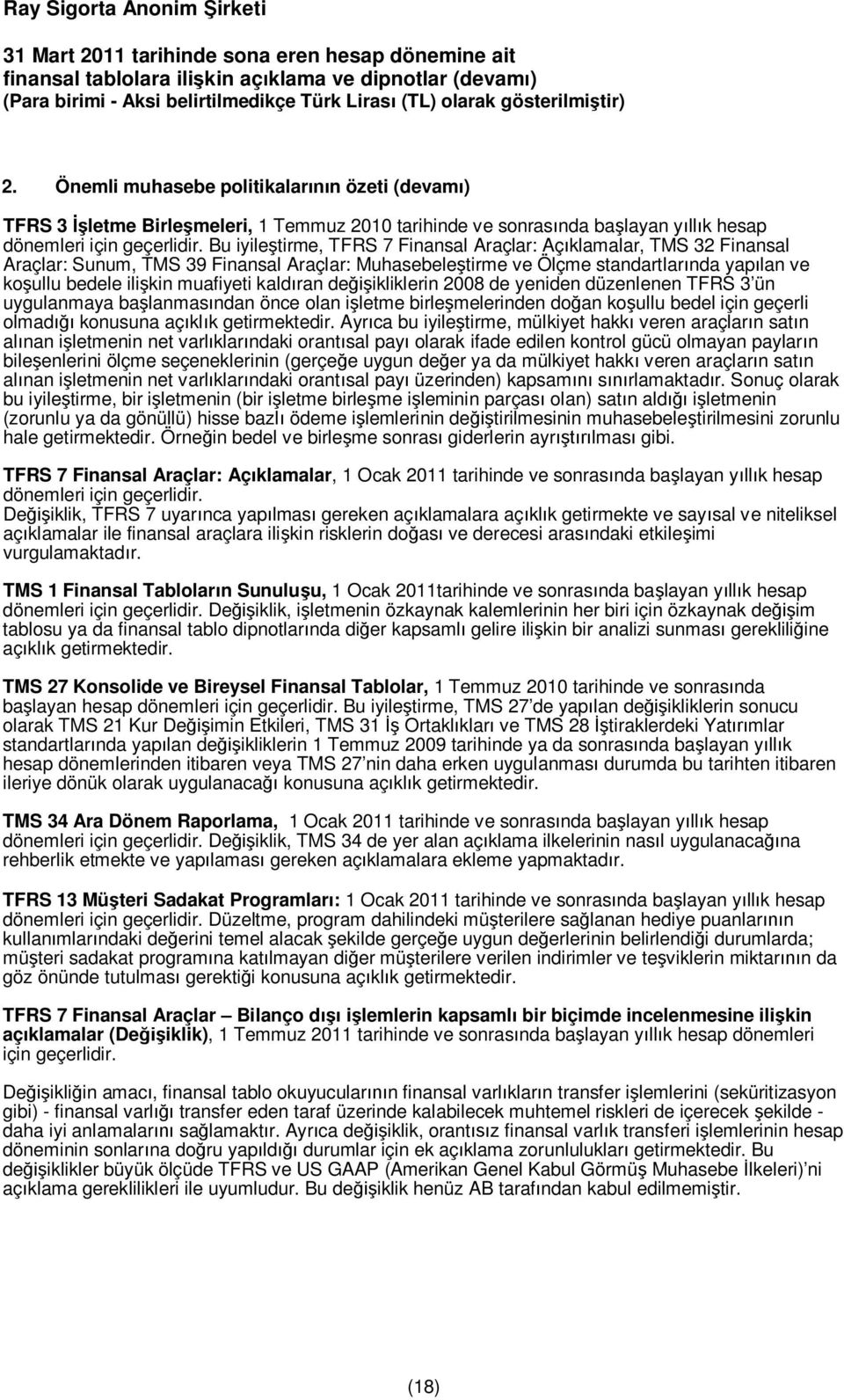 kald ran de ikliklerin 2008 de yeniden düzenlenen TFRS 3 ün uygulanmaya ba lanmas ndan önce olan i letme birle melerinden do an ko ullu bedel için geçerli olmad konusuna aç kl k getirmektedir.