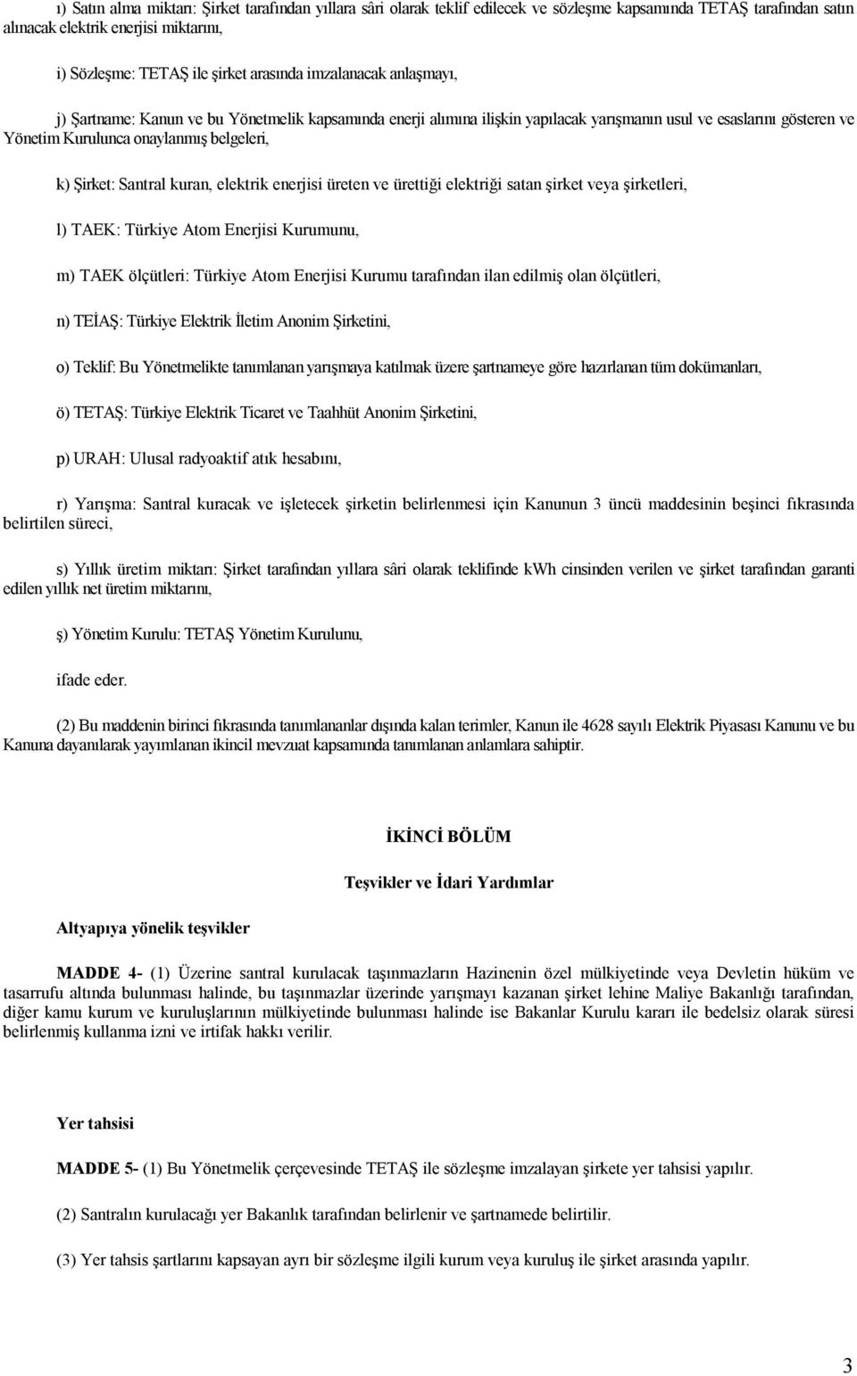 Santral kuran, elektrik enerjisi üreten ve ürettiği elektriği satan şirket veya şirketleri, l) TAEK: Türkiye Atom Enerjisi Kurumunu, m) TAEK ölçütleri: Türkiye Atom Enerjisi Kurumu tarafından ilan