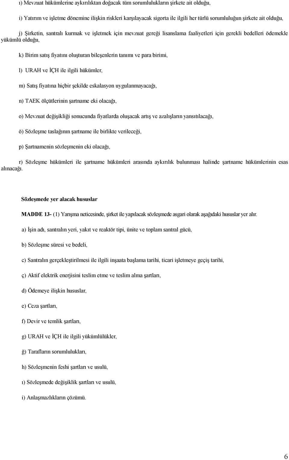 para birimi, l) URAH ve İÇH ile ilgili hükümler, m) Satış fiyatına hiçbir şekilde eskalasyon uygulanmayacağı, n) TAEK ölçütlerinin şartname eki olacağı, o) Mevzuat değişikliği sonucunda fiyatlarda