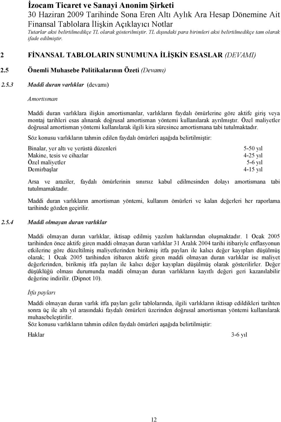 3 Maddi duran varlıklar (devamı) Amortisman Maddi duran varlıklara ilişkin amortismanlar, varlıkların faydalı ömürlerine göre aktife giriş veya montaj tarihleri esas alınarak doğrusal amortisman