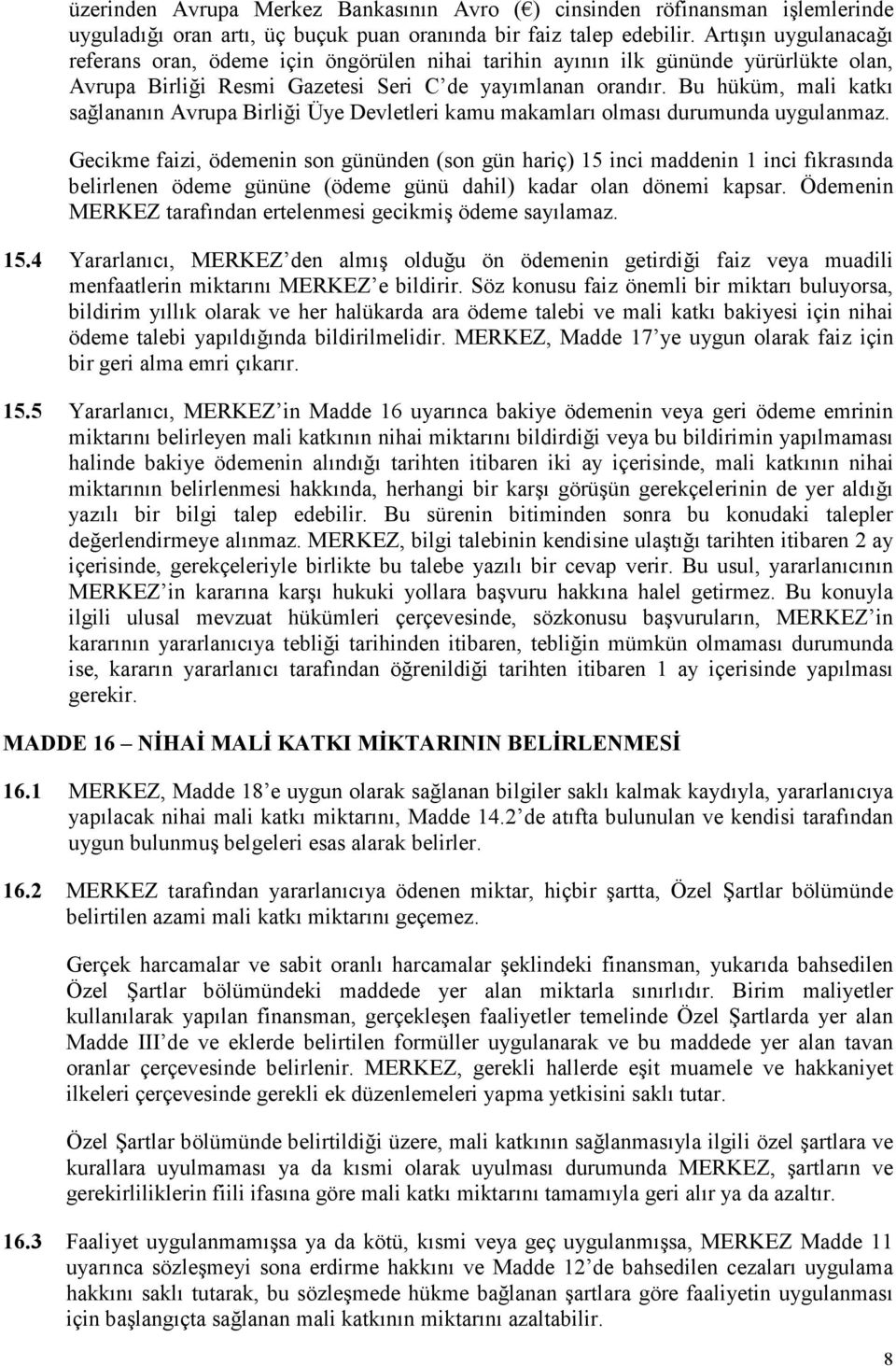 Bu hüküm, mali katkı sağlananın Avrupa Birliği Üye Devletleri kamu makamları olması durumunda uygulanmaz.