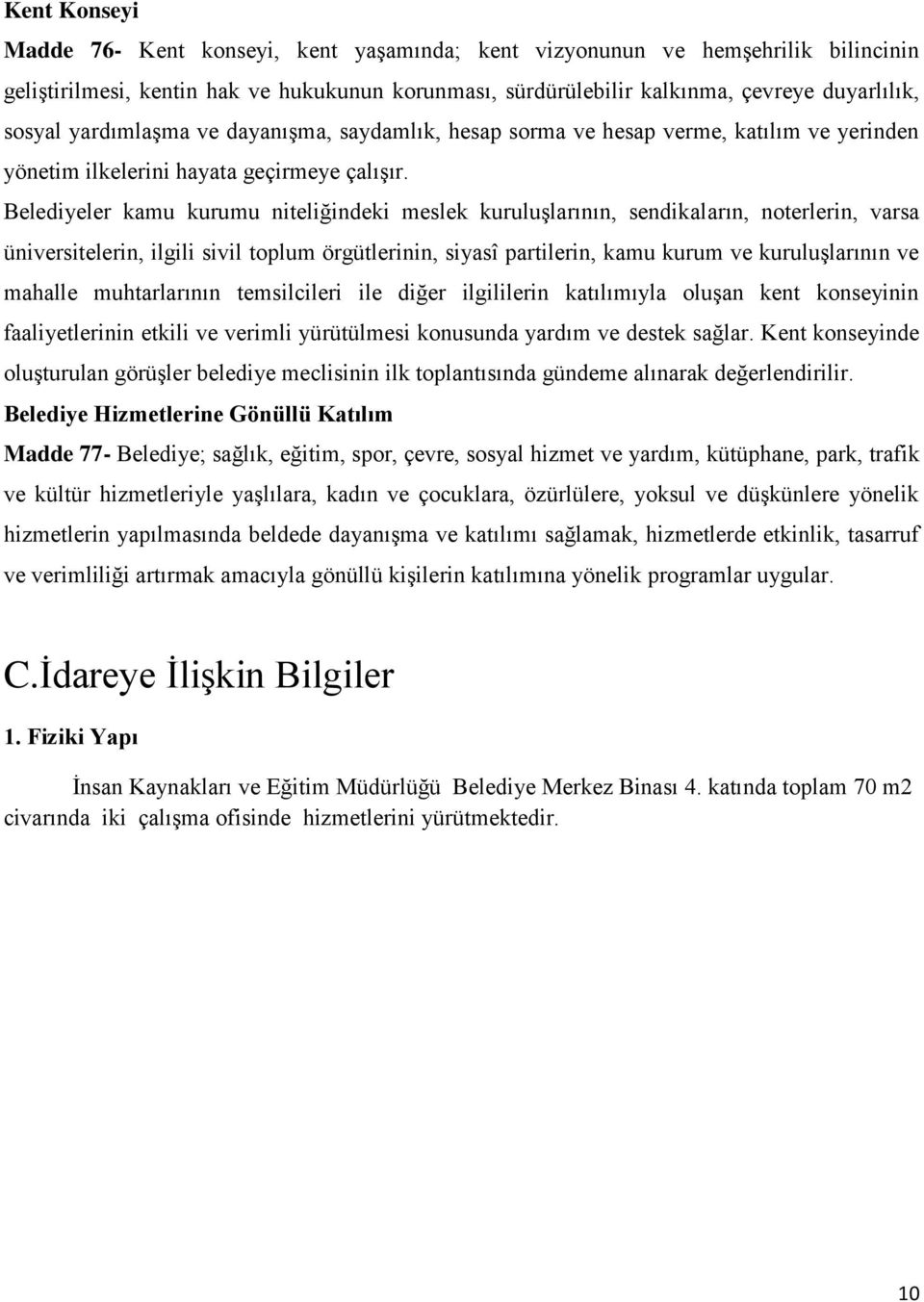 Belediyeler kamu kurumu niteliğindeki meslek kuruluģlarının, sendikaların, noterlerin, varsa üniversitelerin, ilgili sivil toplum örgütlerinin, siyasî partilerin, kamu kurum ve kuruluģlarının ve