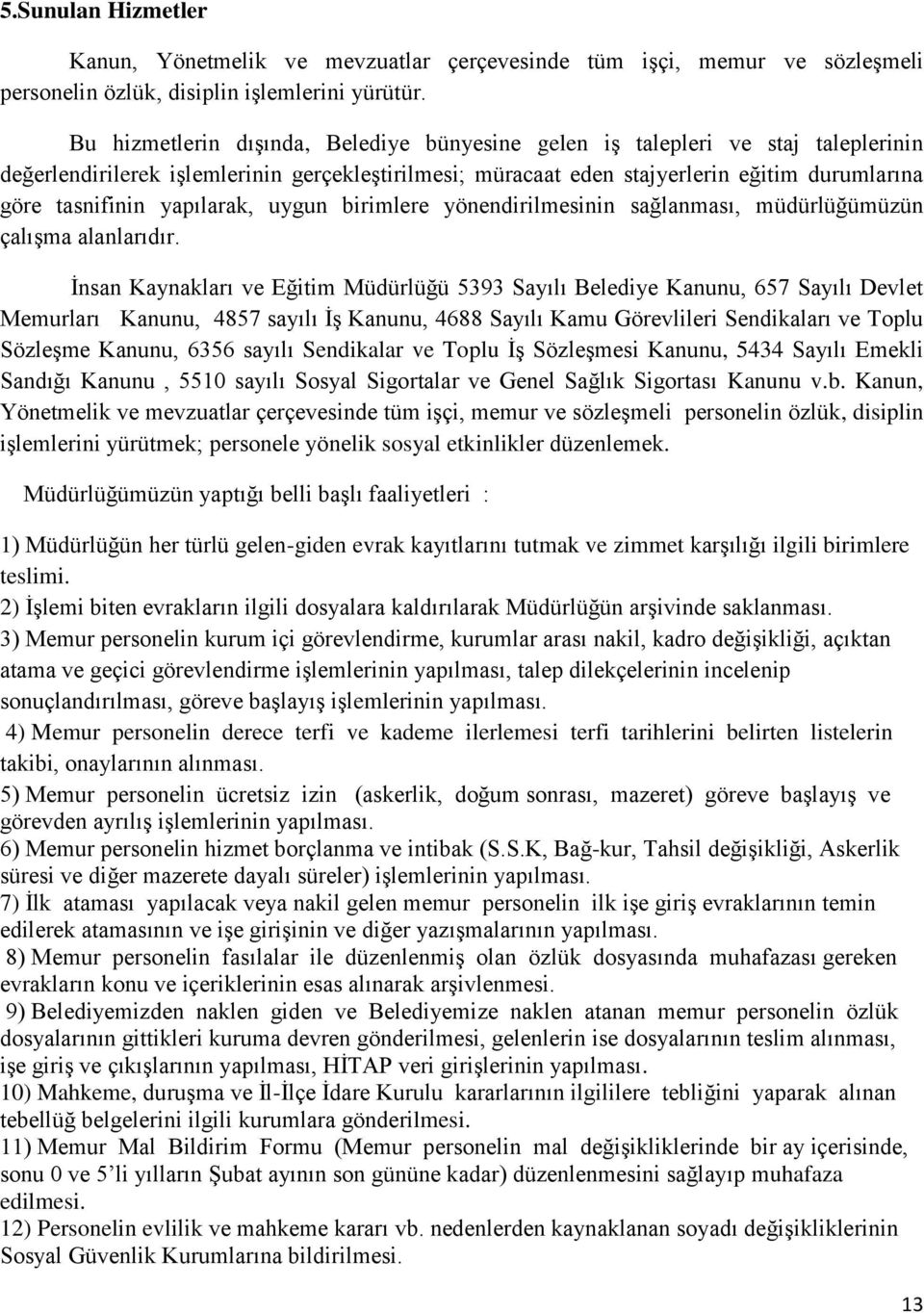 yapılarak, uygun birimlere yönendirilmesinin sağlanması, müdürlüğümüzün çalıģma alanlarıdır.