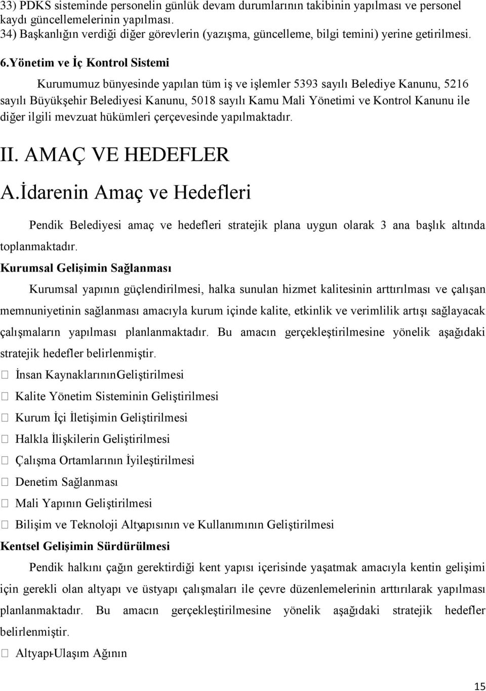 Yönetim ve İç Kontrol Sistemi Kurumumuz bünyesinde yapılan tüm iģ ve iģlemler 5393 sayılı Belediye Kanunu, 5216 sayılı BüyükĢehir Belediyesi Kanunu, 5018 sayılı Kamu Mali Yönetimi ve Kontrol Kanunu