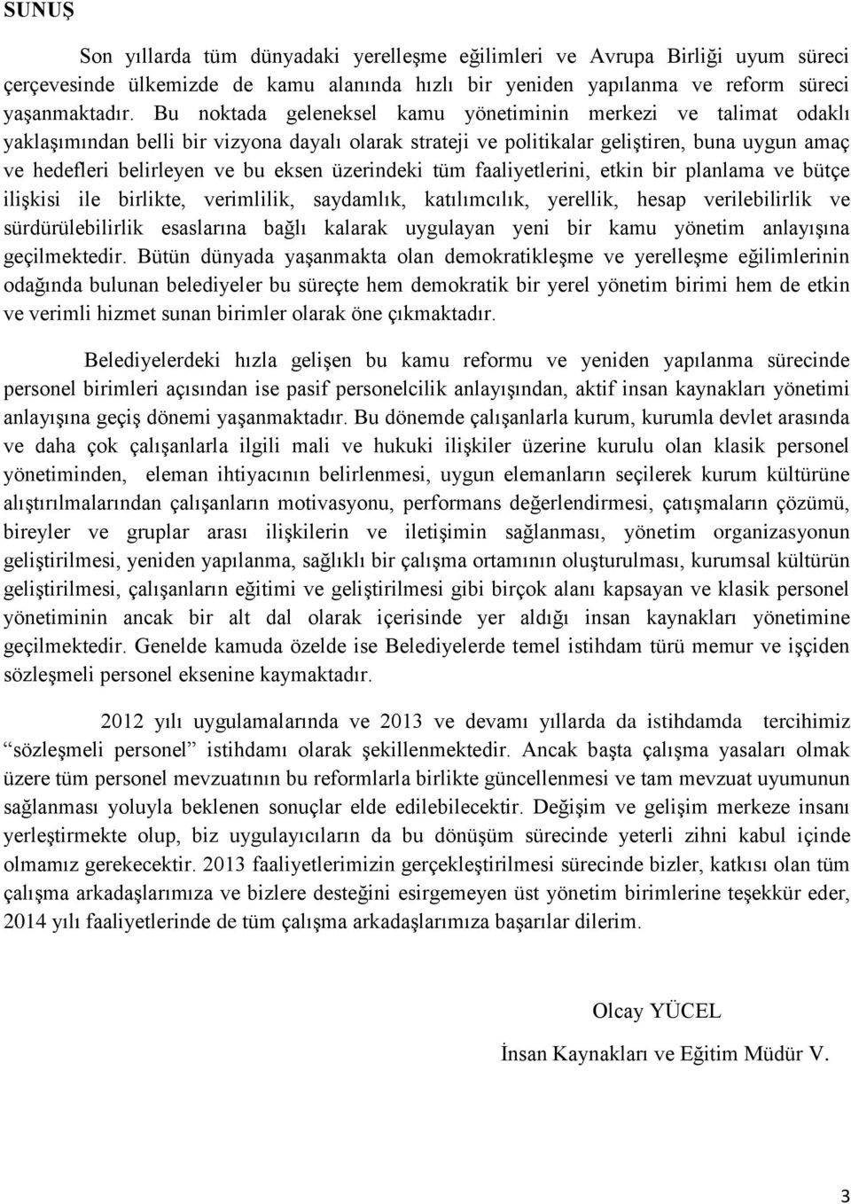 üzerindeki tüm faaliyetlerini, etkin bir planlama ve bütçe iliģkisi ile birlikte, verimlilik, saydamlık, katılımcılık, yerellik, hesap verilebilirlik ve sürdürülebilirlik esaslarına bağlı kalarak