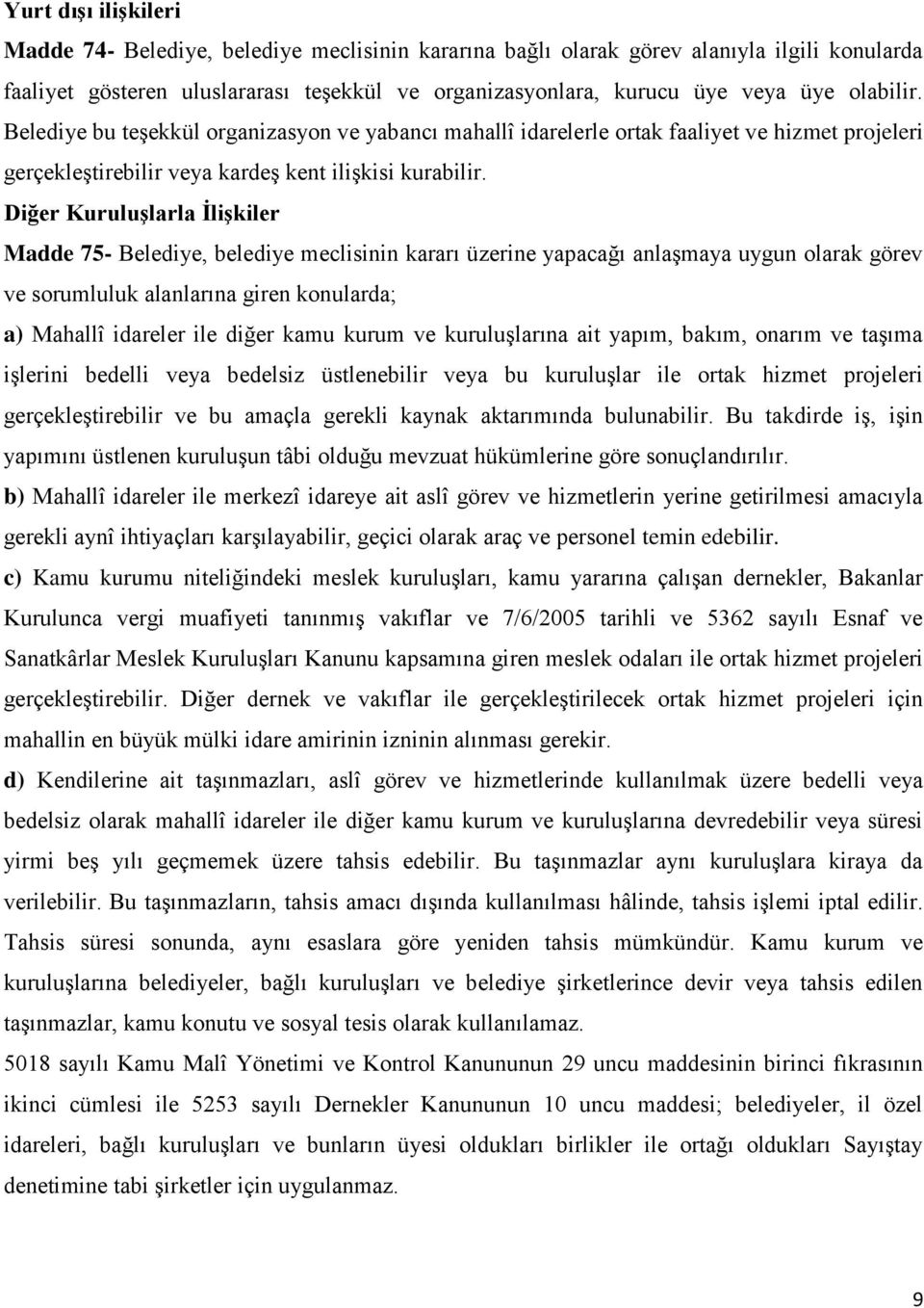 Diğer Kuruluşlarla İlişkiler Madde 75- Belediye, belediye meclisinin kararı üzerine yapacağı anlaģmaya uygun olarak görev ve sorumluluk alanlarına giren konularda; a) Mahallî idareler ile diğer kamu