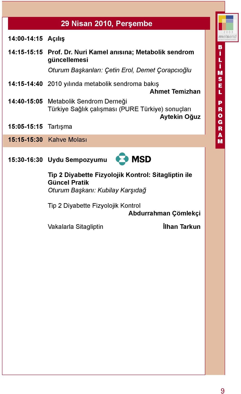 bakış hmet emizhan 14:40-15:05 etabolik Sendrom Derneği ürkiye Sağlık çalışması (PU ürkiye) sonuçları ytekin ğuz 15:05-15:15 artışma 15:15-15:30