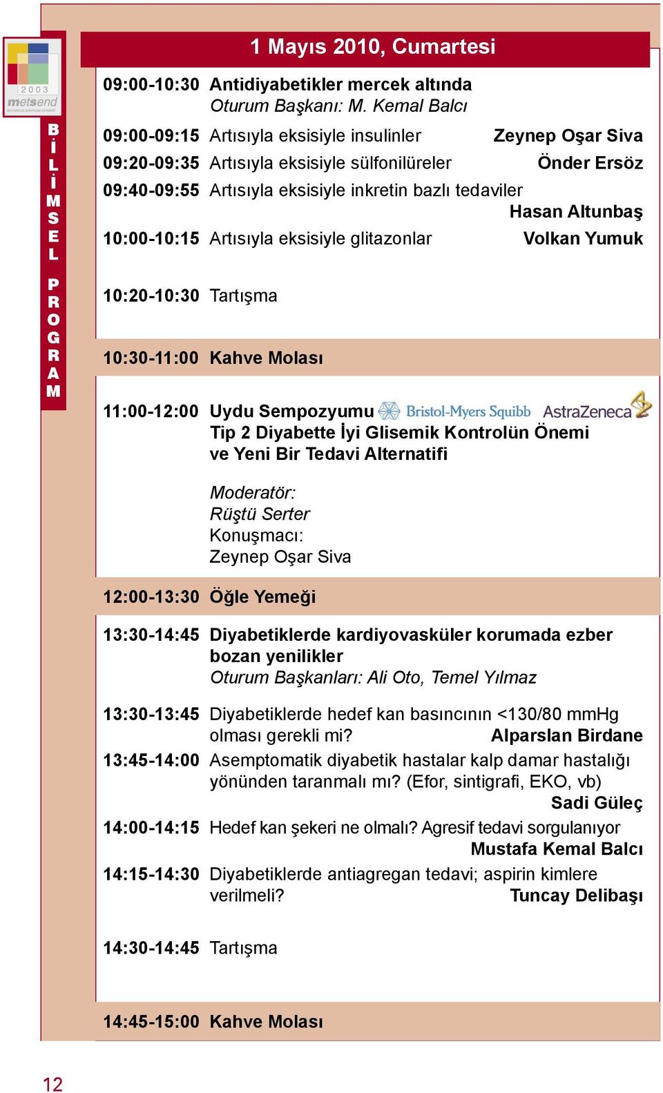 10:00-10:15 rtısıyla eksisiyle glitazonlar Volkan Yumuk 10:20-10:30 artışma 10:30-11:00 Kahve olası 11:00-12:00 Uydu Sempozyumu ip 2 Diyabette yi Glisemik Kontrolün nemi ve Yeni Bir edavi lternatifi