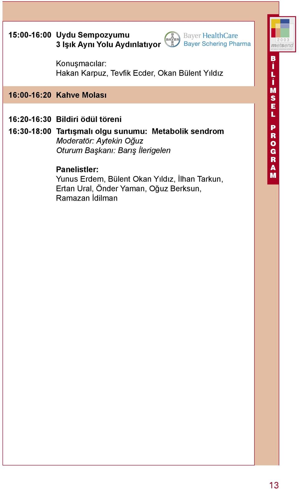 olgu sunumu: etabolik sendrom oderatör: ytekin ğuz turum Başkanı: Barış lerigelen Panelistler: