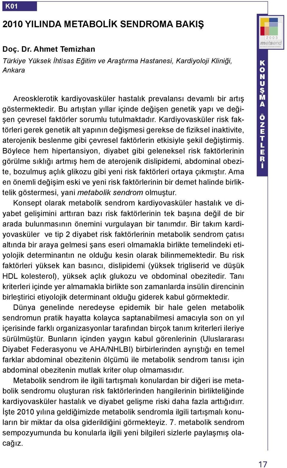 Bu artıştan yıllar içinde değişen genetik yapı ve değişen çevresel faktörler sorumlu tutulmaktadır.