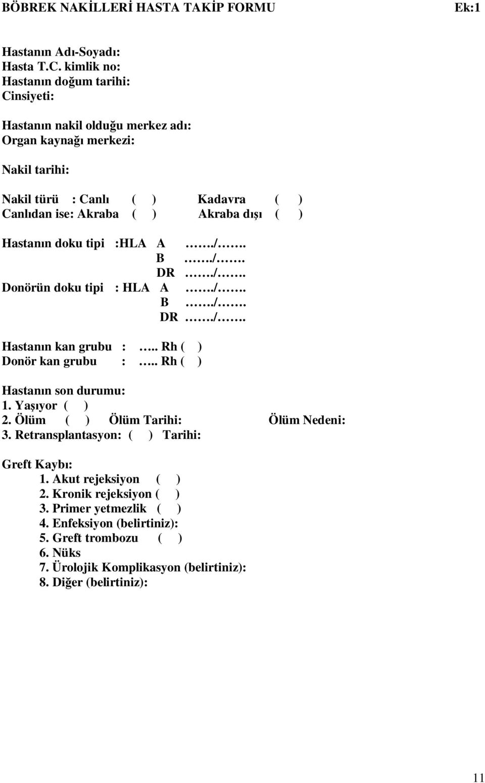 Akraba d ( ) Hastan n doku tipi :HLA A./. B./. DR./. Donörün doku tipi : HLA A./. B./. DR./. Hastan n kan grubu :.. Rh ( ) Donör kan grubu :.. Rh ( ) Hastan n son durumu: 1.