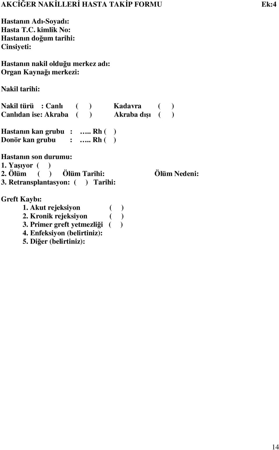 . Rh ( ) Donör kan grubu :.. Rh ( ) Hastan n son durumu: 1. Ya yor ( ) 2. Ölüm ( ) Ölüm Tarihi: Ölüm Nedeni: 3.