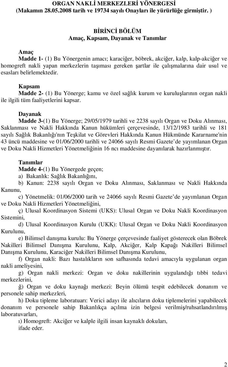 malar na dair usul ve esaslar belirlemektedir. Kapsam Madde 2- (1) Bu Yönerge; kamu ve özel sa k kurum ve kurulu lar n organ nakli ile ilgili tüm faaliyetlerini kapsar.