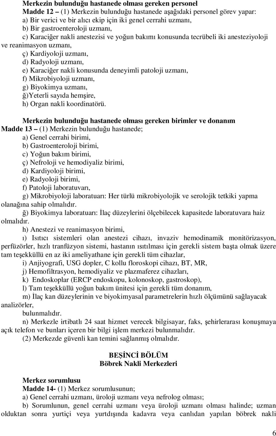 deneyimli patoloji uzman, f) Mikrobiyoloji uzman, g) Biyokimya uzman, )Yeterli say da hem ire, h) Organ nakli koordinatörü.