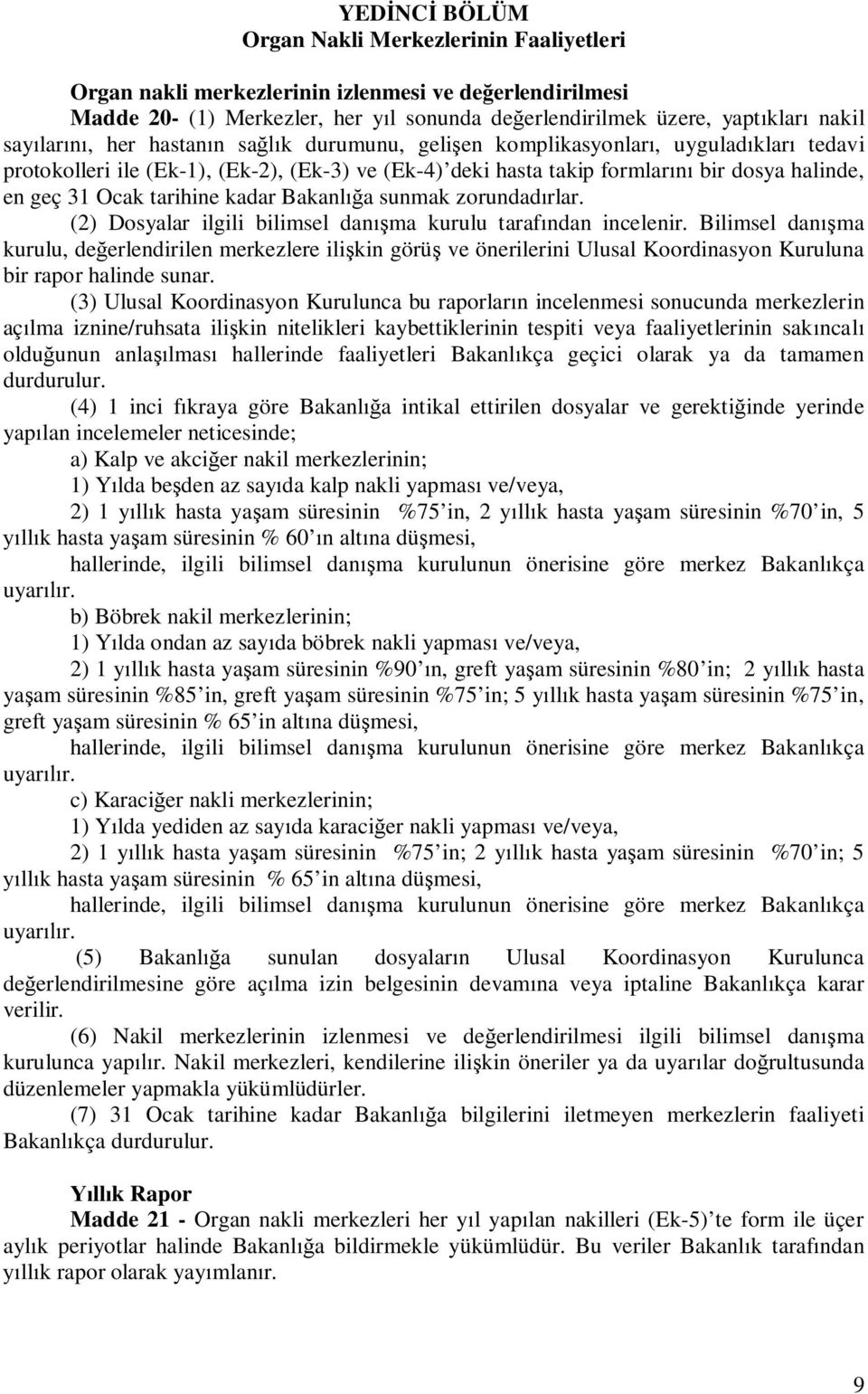 Bakanl a sunmak zorundad rlar. (2) Dosyalar ilgili bilimsel dan ma kurulu taraf ndan incelenir.