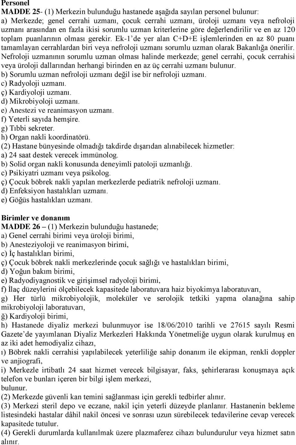 Ek-1 de yer alan C+D+E işlemlerinden en az 80 puanı tamamlayan cerrahlardan biri veya nefroloji uzmanı sorumlu uzman olarak Bakanlığa önerilir.