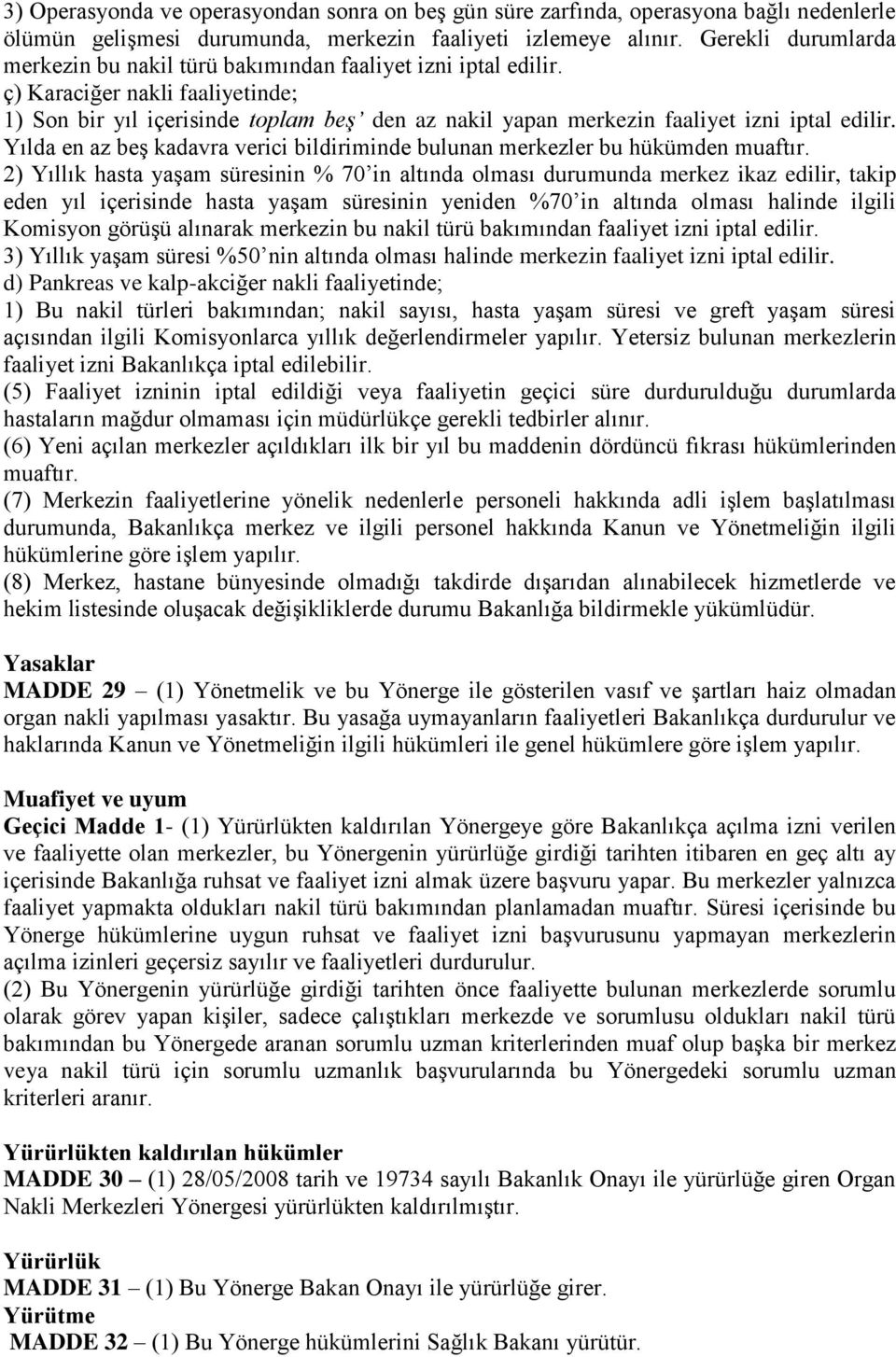 ç) Karaciğer nakli faaliyetinde; 1) Son bir yıl içerisinde toplam beş den az nakil yapan merkezin faaliyet izni iptal edilir.